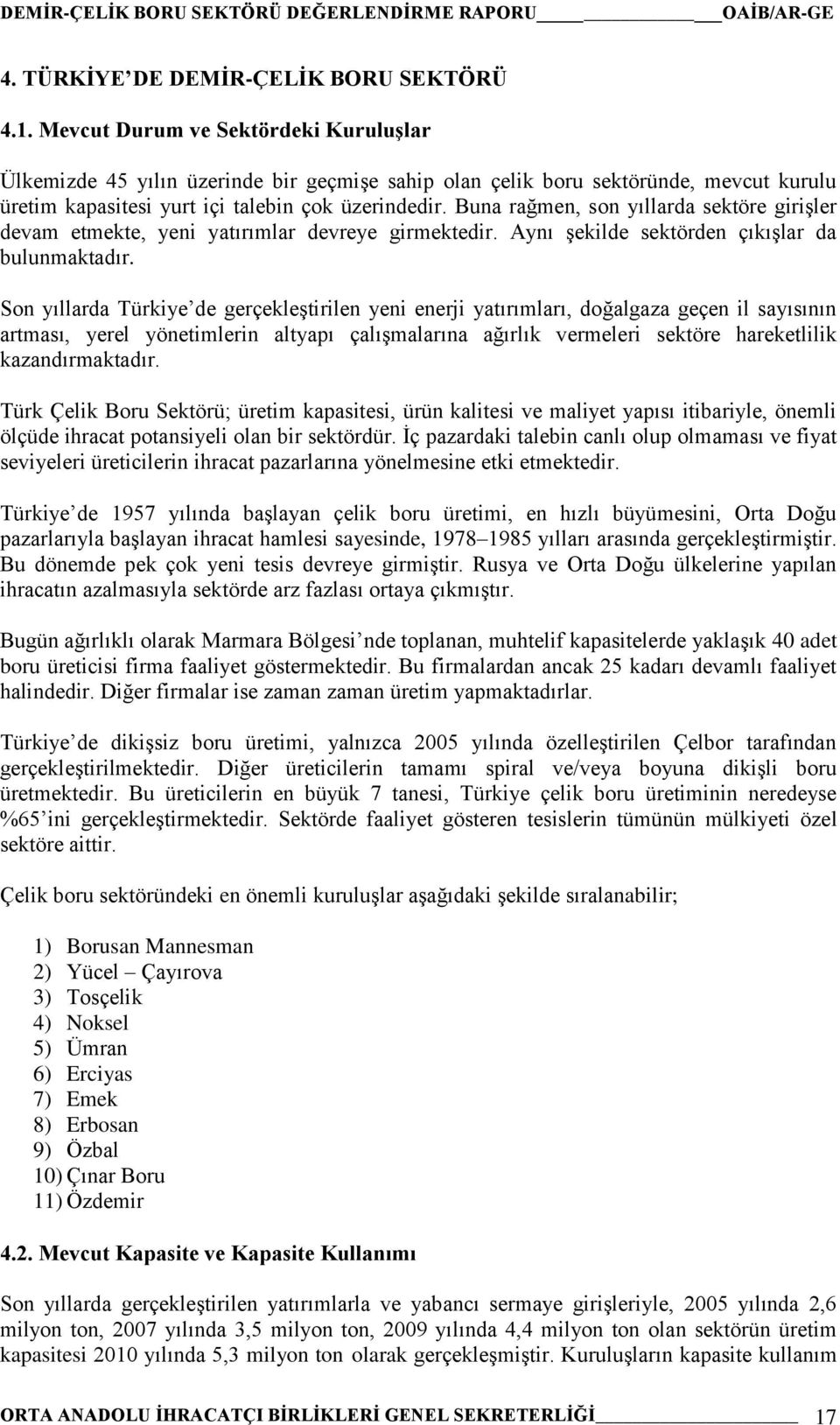 Buna rağmen, son yıllarda sektöre giriģler devam etmekte, yeni yatırımlar devreye girmektedir. Aynı Ģekilde sektörden çıkıģlar da bulunmaktadır.