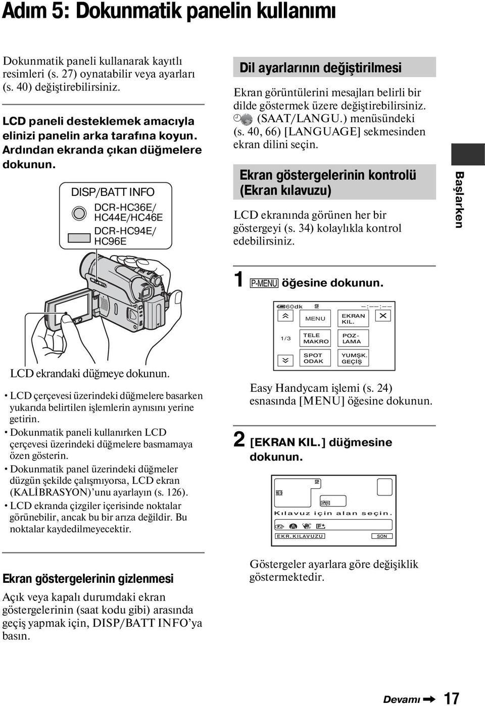 DISP/BATT INFO DCR-HC36E/ HC44E/HC46E DCR-HC94E/ HC96E Dil ayarlarının değiştirilmesi Ekran görüntülerini mesajları belirli bir dilde göstermek üzere değiştirebilirsiniz. (SAAT/LANGU.) menüsündeki (s.