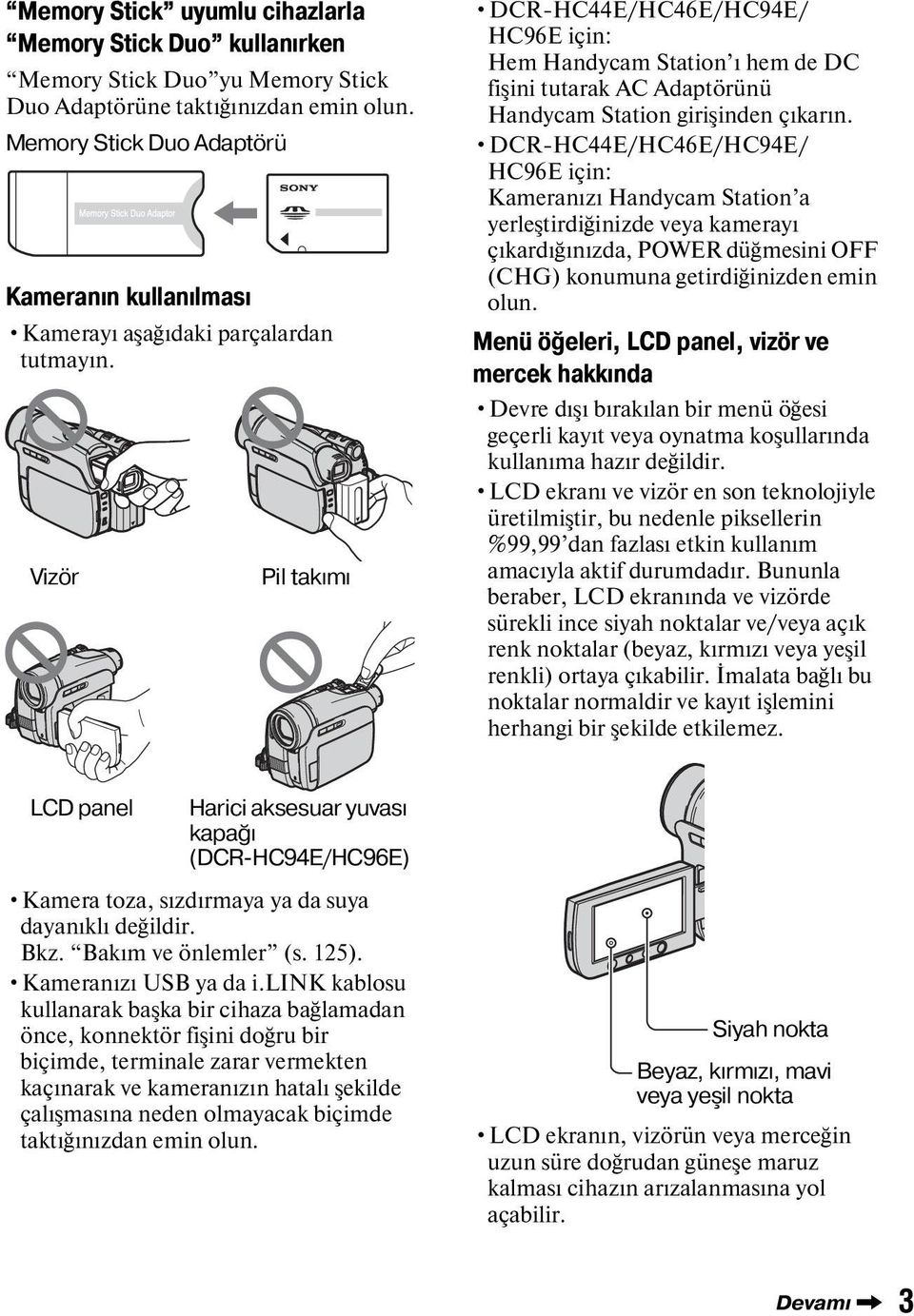 Vizör Pil takımı DCR-HC44E/HC46E/HC94E/ HC96E için: Hem Handycam Station ı hem de DC fişini tutarak AC Adaptörünü Handycam Station girişinden çıkarın.