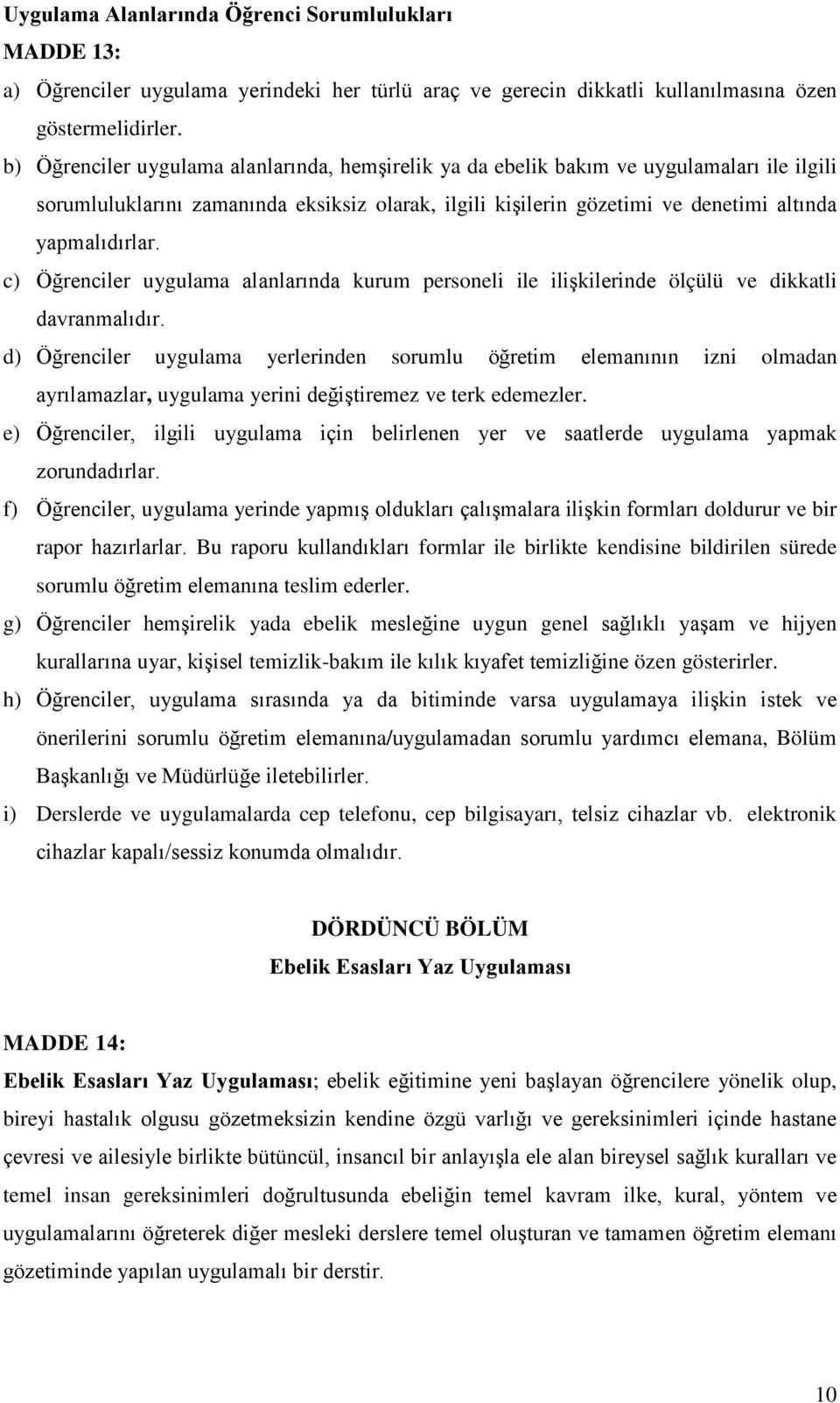 c) Öğrenciler uygulama alanlarında kurum personeli ile ilişkilerinde ölçülü ve dikkatli davranmalıdır.