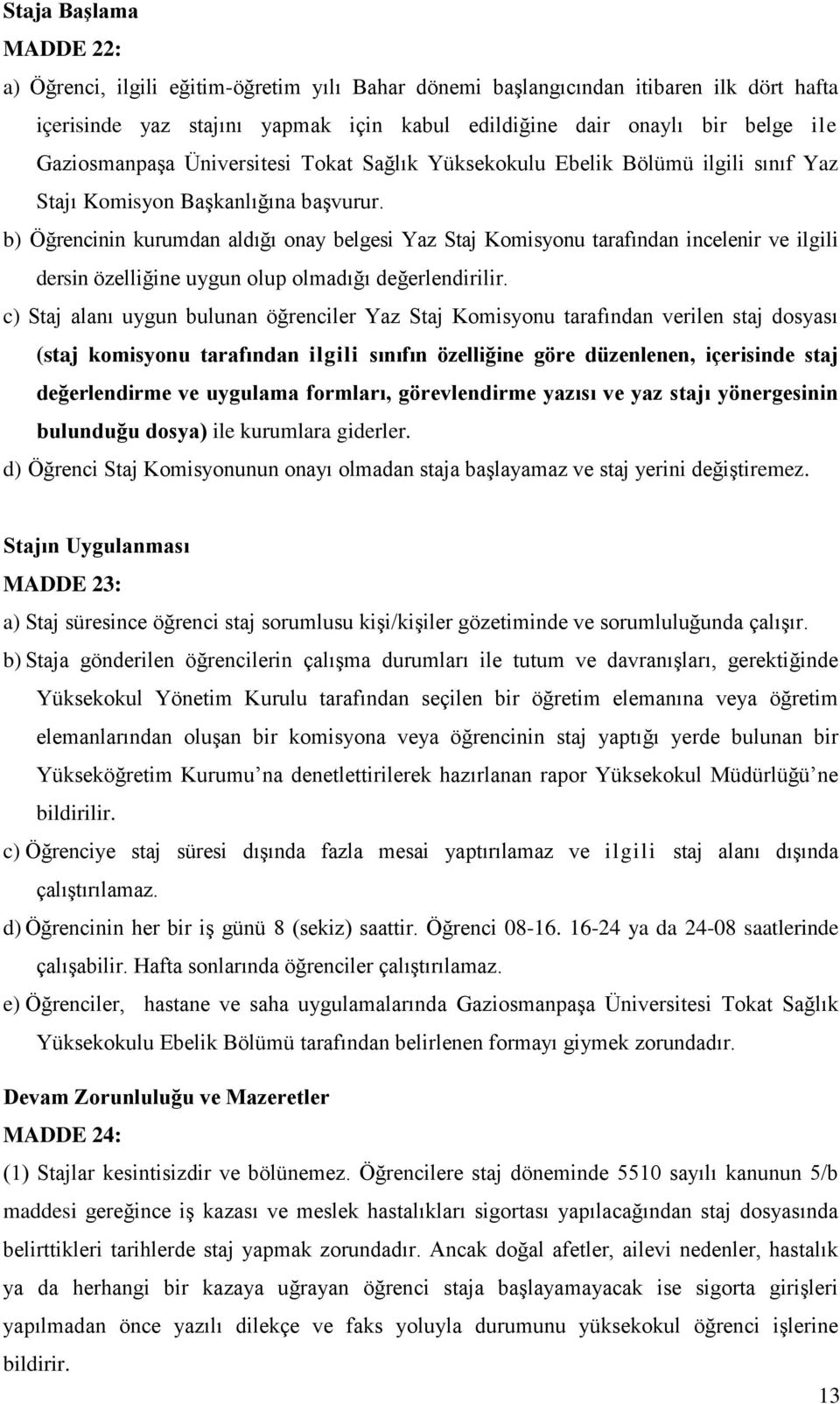 b) Öğrencinin kurumdan aldığı onay belgesi Yaz Staj Komisyonu tarafından incelenir ve ilgili dersin özelliğine uygun olup olmadığı değerlendirilir.