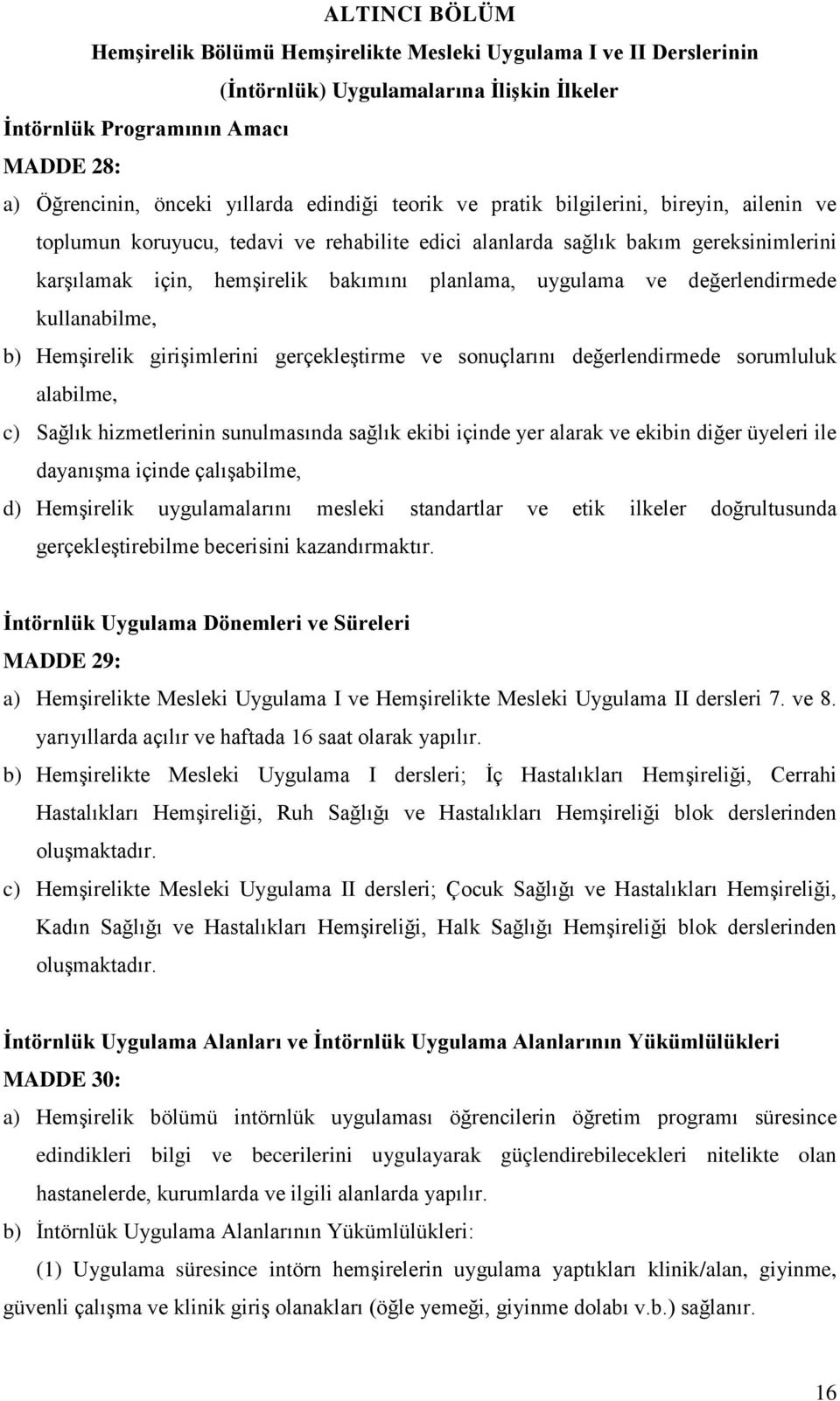 uygulama ve değerlendirmede kullanabilme, b) Hemşirelik girişimlerini gerçekleştirme ve sonuçlarını değerlendirmede sorumluluk alabilme, c) Sağlık hizmetlerinin sunulmasında sağlık ekibi içinde yer