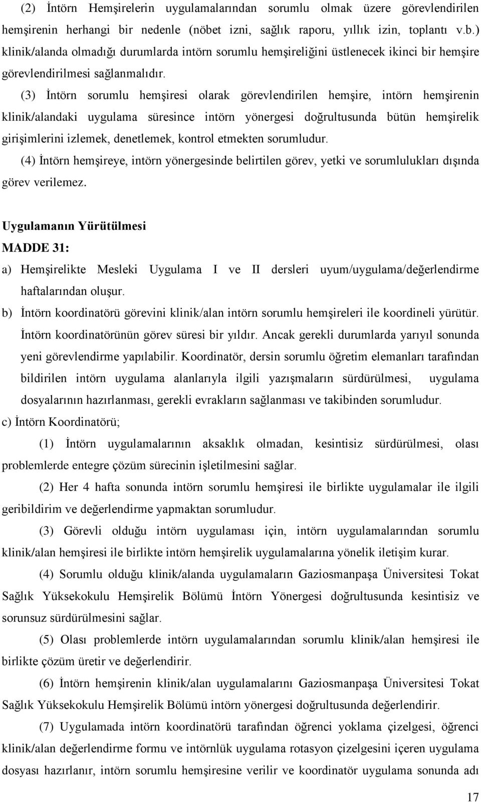 (3) İntörn sorumlu hemşiresi olarak görevlendirilen hemşire, intörn hemşirenin klinik/alandaki uygulama süresince intörn yönergesi doğrultusunda bütün hemşirelik girişimlerini izlemek, denetlemek,