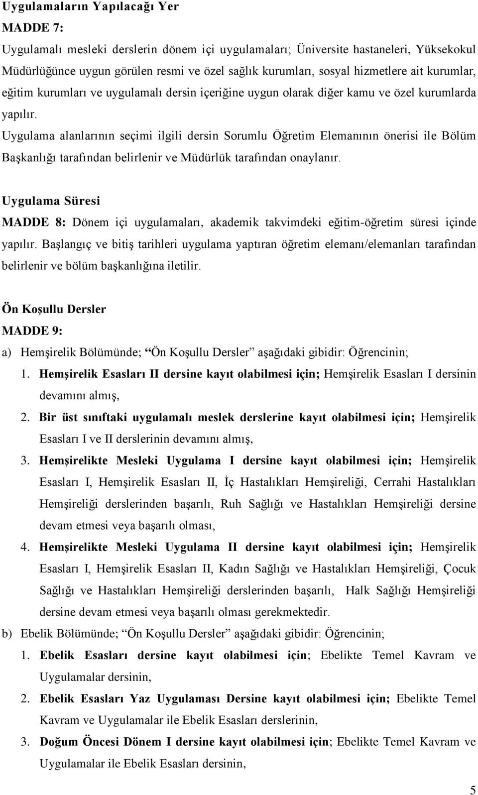 Uygulama alanlarının seçimi ilgili dersin Sorumlu Öğretim Elemanının önerisi ile Bölüm Başkanlığı tarafından belirlenir ve Müdürlük tarafından onaylanır.