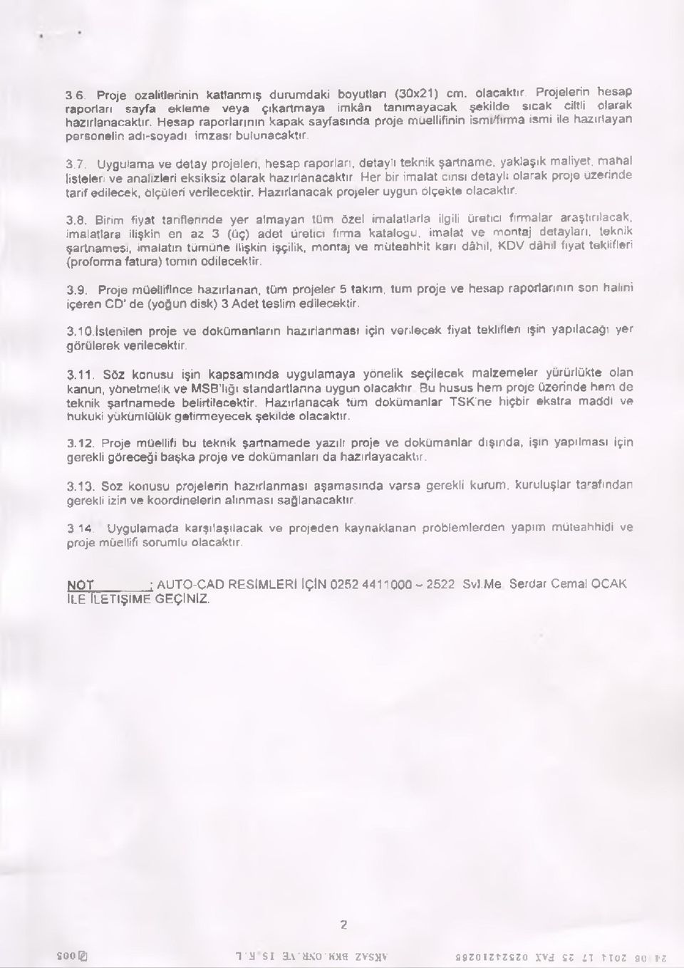 Uygulama ve detay projeleri, hesap raporları, detaylı teknik şartname, yaklaşık maliyet, mahal listelen ve analizleri eksiksiz olarak hazırlanacaktır.