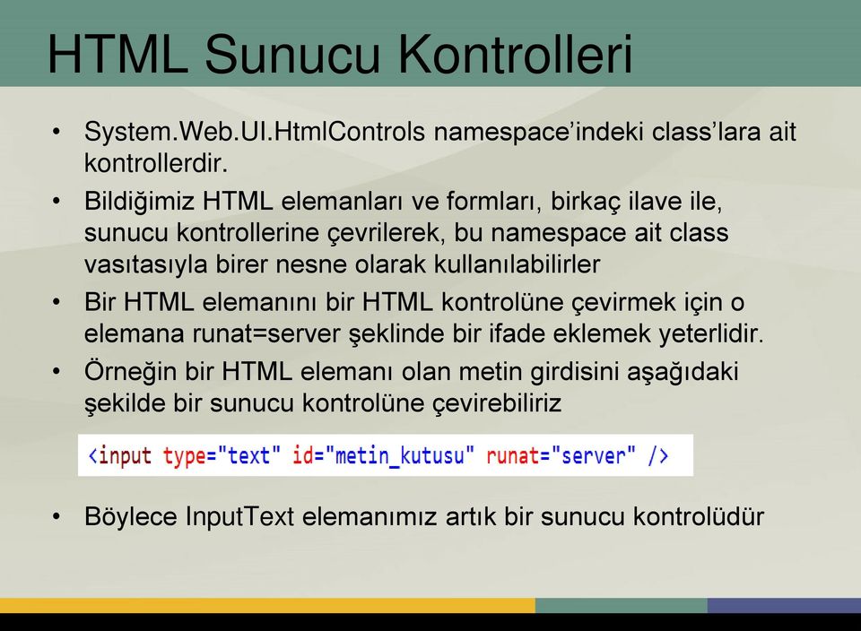 nesne olarak kullanılabilirler Bir HTML elemanını bir HTML kontrolüne çevirmek için o elemana runat=server şeklinde bir ifade eklemek