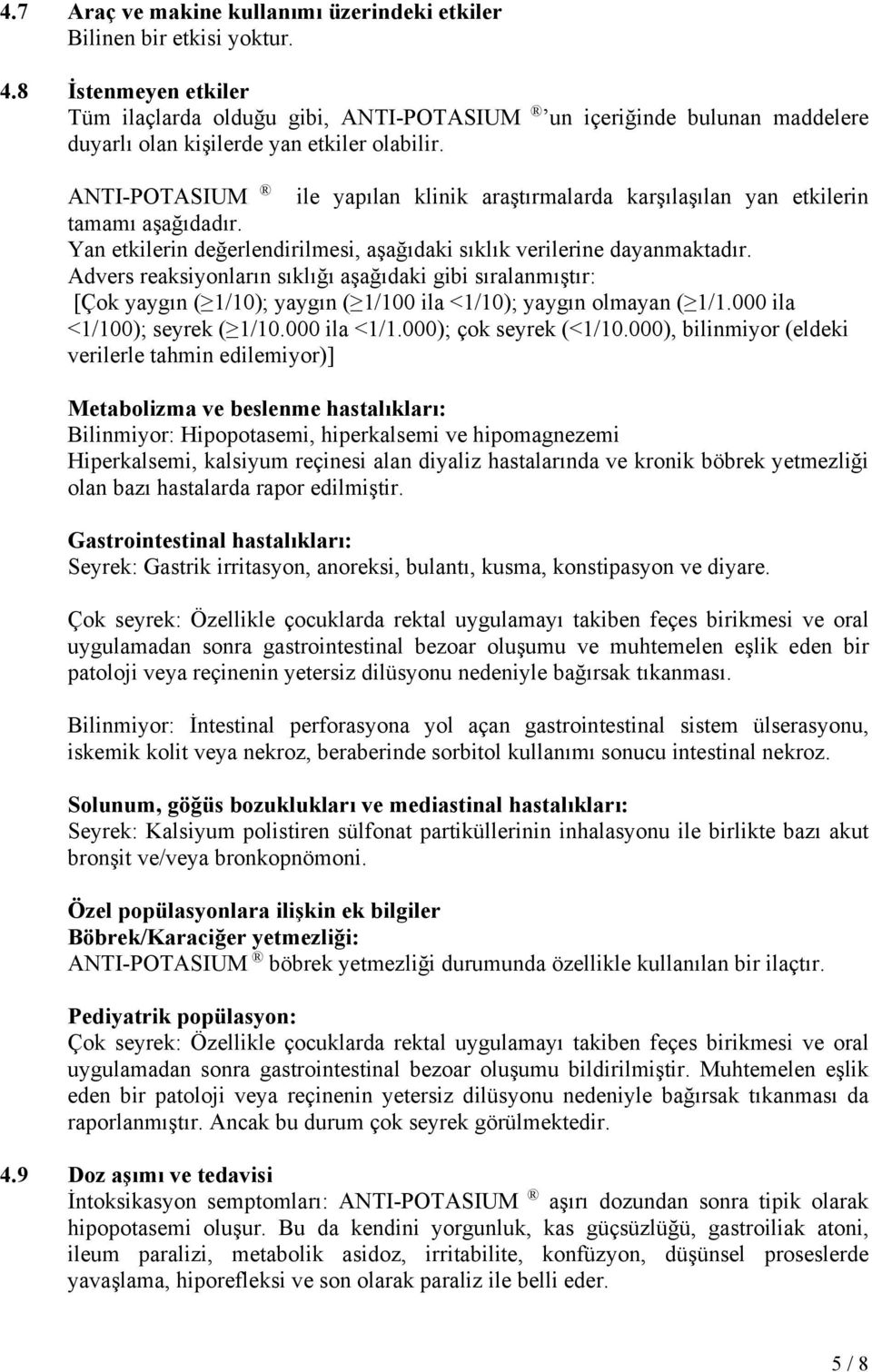 ANTI-POTASIUM ile yapılan klinik araştırmalarda karşılaşılan yan etkilerin tamamı aşağıdadır. Yan etkilerin değerlendirilmesi, aşağıdaki sıklık verilerine dayanmaktadır.