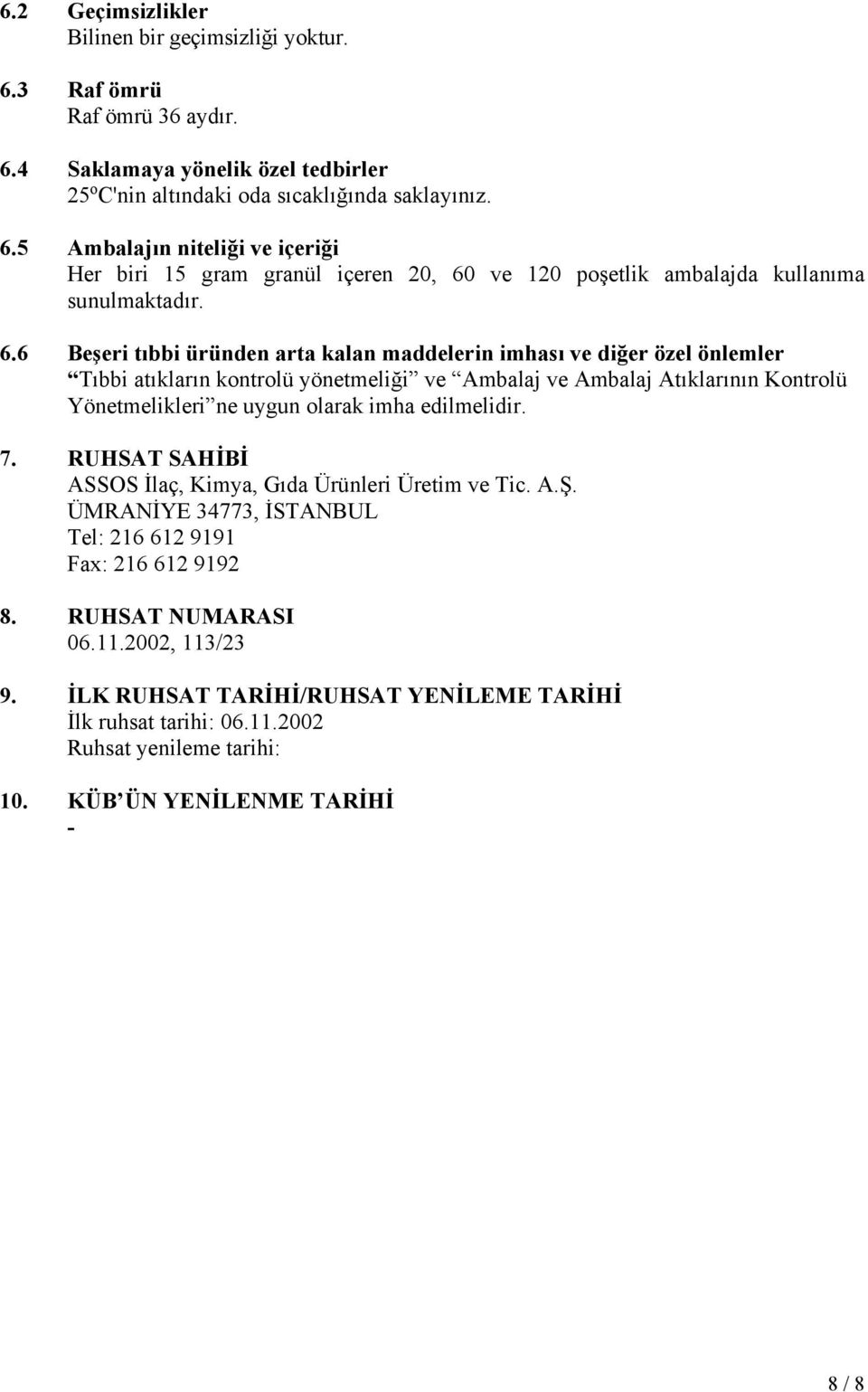 edilmelidir. 7. RUHSAT SAHİBİ ASSOS İlaç, Kimya, Gıda Ürünleri Üretim ve Tic. A.Ş. ÜMRANİYE 34773, İSTANBUL Tel: 216 612 9191 Fax: 216 612 9192 8. RUHSAT NUMARASI 06.11.2002, 113/23 9.