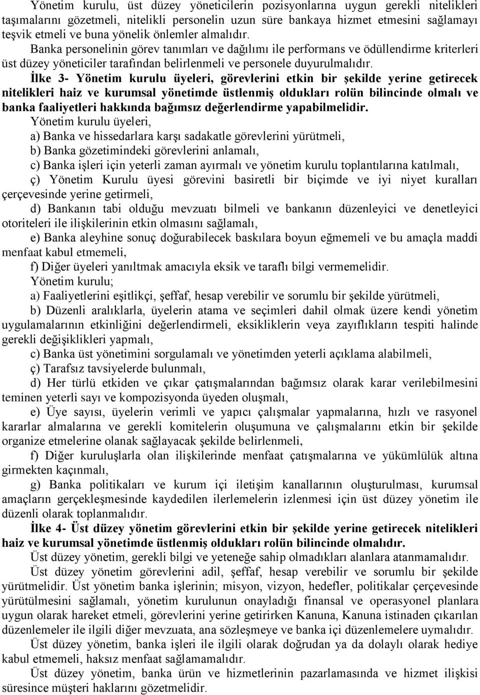 İlke 3- Yönetim kurulu üyeleri, görevlerini etkin bir şekilde yerine getirecek nitelikleri haiz ve kurumsal yönetimde üstlenmiş oldukları rolün bilincinde olmalı ve banka faaliyetleri hakkında