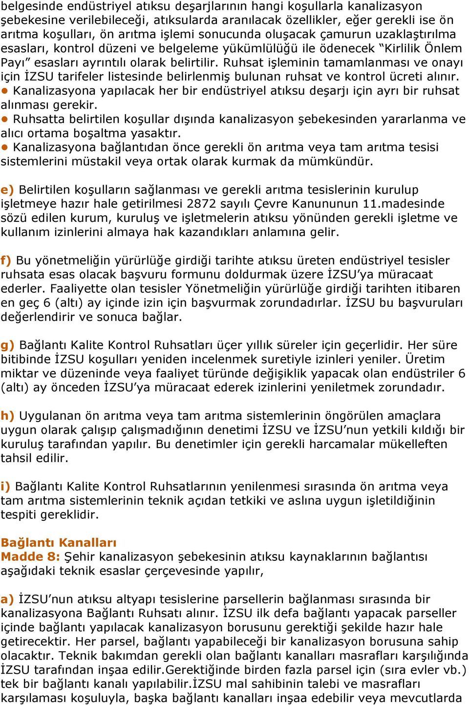 Ruhsat işleminin tamamlanması ve onayı için İZSU tarifeler listesinde belirlenmiş bulunan ruhsat ve kontrol ücreti alınır.