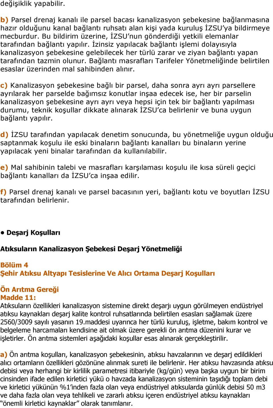 İzinsiz yapılacak bağlantı işlemi dolayısıyla kanalizasyon şebekesine gelebilecek her türlü zarar ve ziyan bağlantı yapan tarafından tazmin olunur.