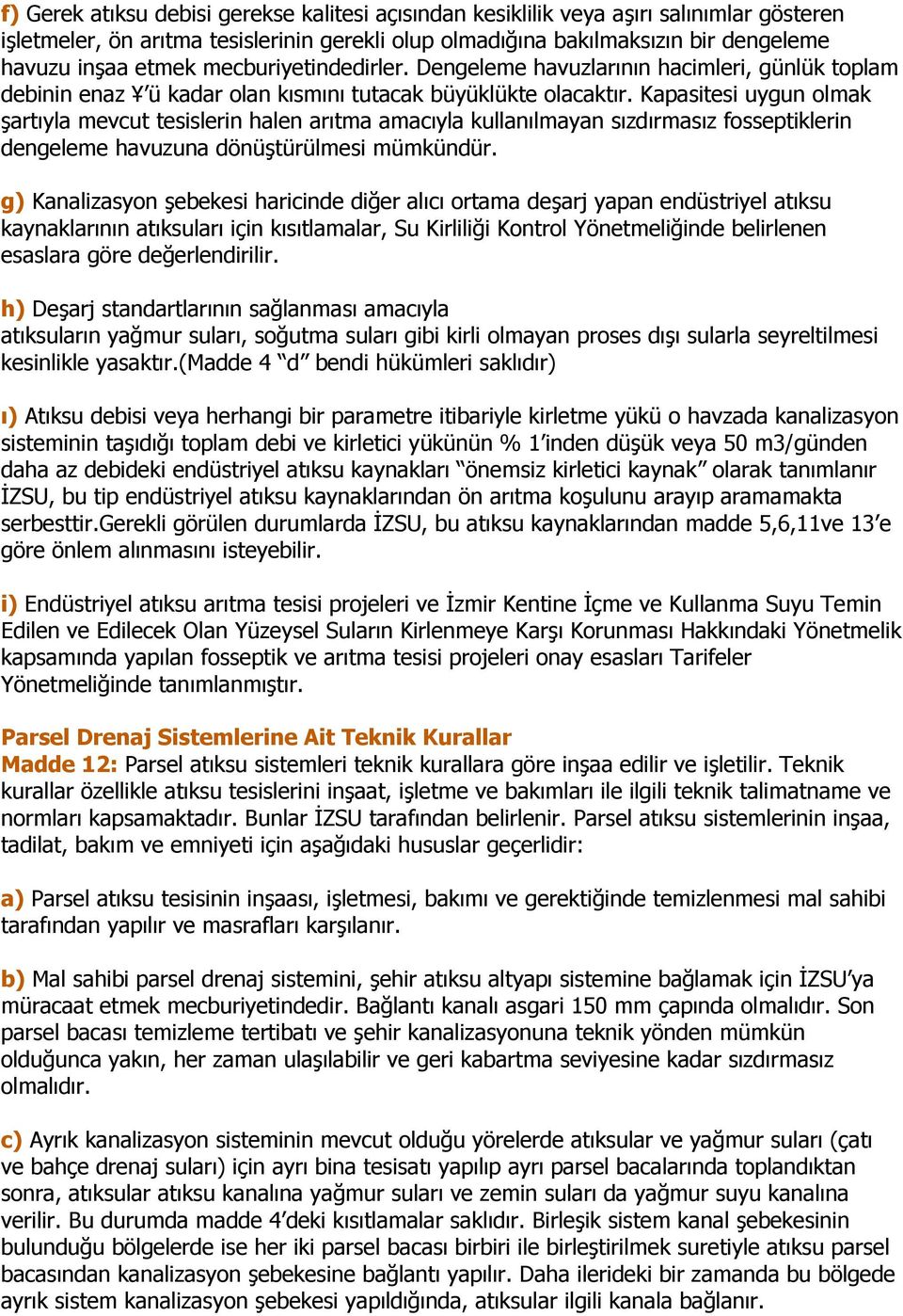 Kapasitesi uygun olmak şartıyla mevcut tesislerin halen arıtma amacıyla kullanılmayan sızdırmasız fosseptiklerin dengeleme havuzuna dönüştürülmesi mümkündür.