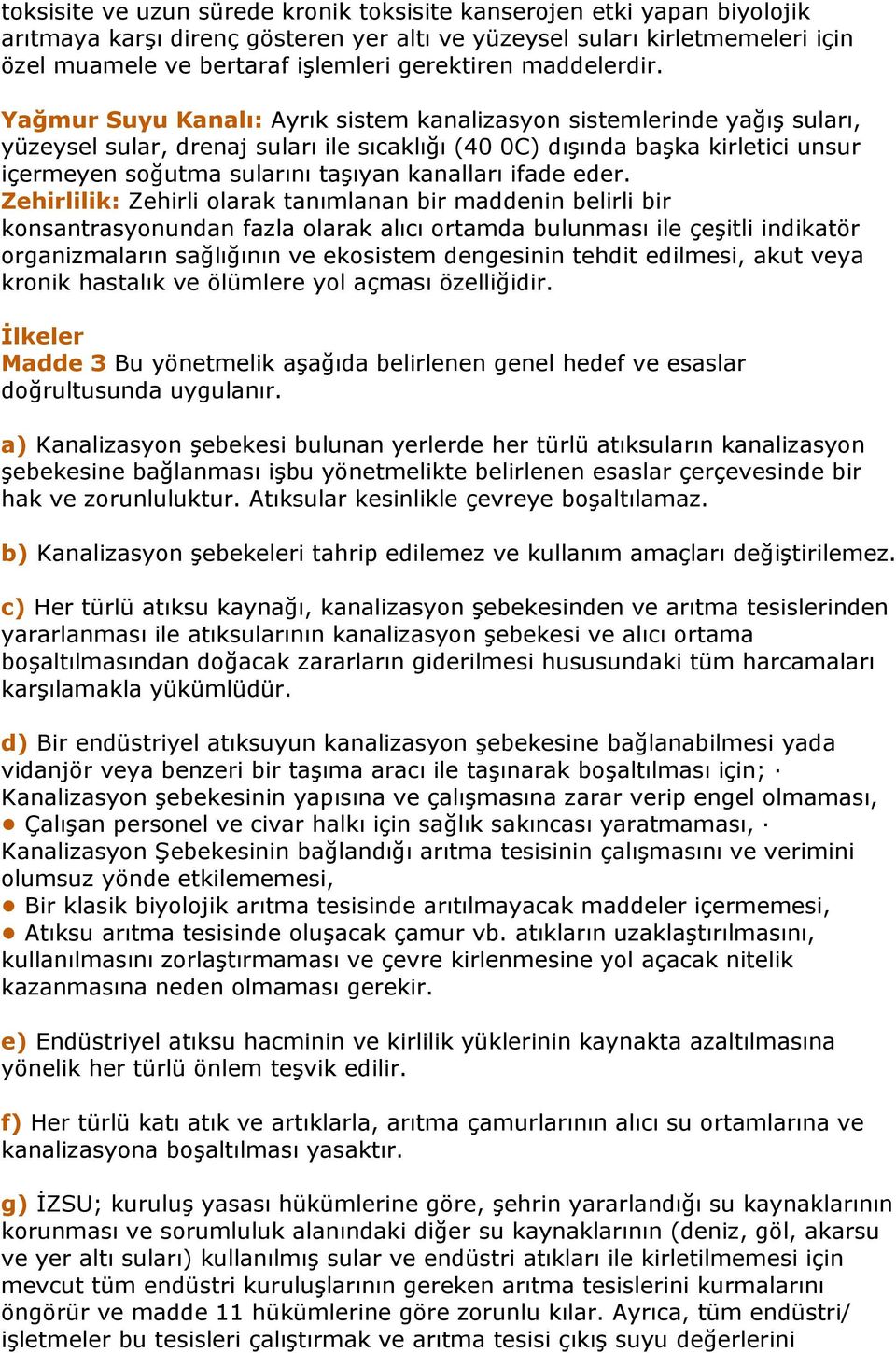 Yağmur Suyu Kanalı: Ayrık sistem kanalizasyon sistemlerinde yağış suları, yüzeysel sular, drenaj suları ile sıcaklığı (40 0C) dışında başka kirletici unsur içermeyen soğutma sularını taşıyan