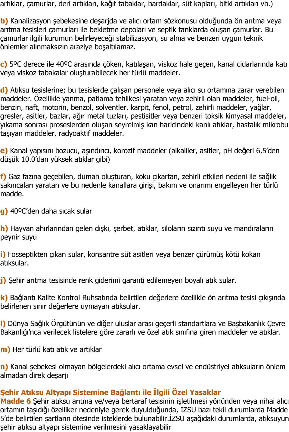 Bu çamurlar ilgili kurumun belirleyeceği stabilizasyon, su alma ve benzeri uygun teknik önlemler alınmaksızın araziye boşaltılamaz.