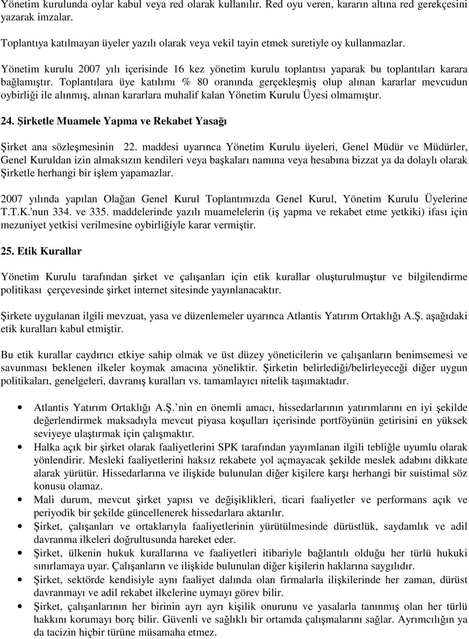 Yönetim kurulu 2007 yılı içerisinde 16 kez yönetim kurulu toplantısı yaparak bu toplantıları karara balamıtır.