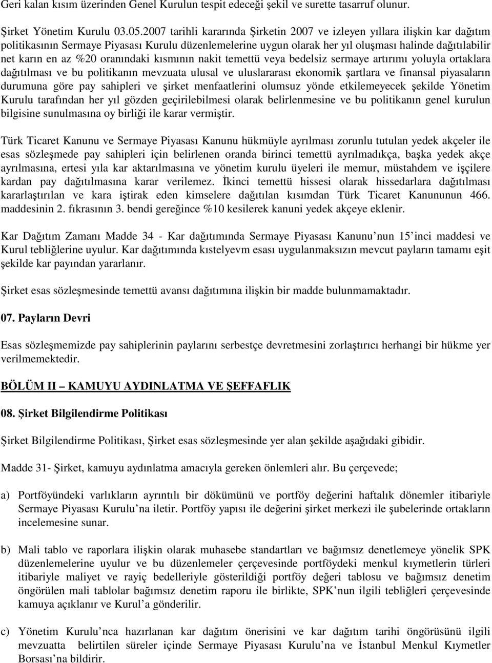 oranındaki kısmının nakit temettü veya bedelsiz sermaye artırımı yoluyla ortaklara daıtılması ve bu politikanın mevzuata ulusal ve uluslararası ekonomik artlara ve finansal piyasaların durumuna göre