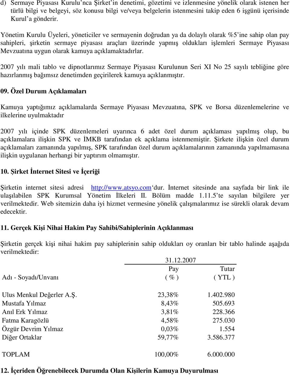 Yönetim Kurulu Üyeleri, yöneticiler ve sermayenin dorudan ya da dolaylı olarak %5 ine sahip olan pay sahipleri, irketin sermaye piyasası araçları üzerinde yapmı oldukları ilemleri Sermaye Piyasası