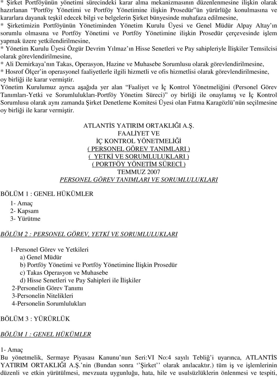 Yönetimi ve Portföy Yönetimine ilikin Prosedür çerçevesinde ilem yapmak üzere yetkilendirilmesine, * Yönetim Kurulu Üyesi Özgür Devrim Yılmaz ın Hisse Senetleri ve Pay sahipleriyle likiler Temsilcisi