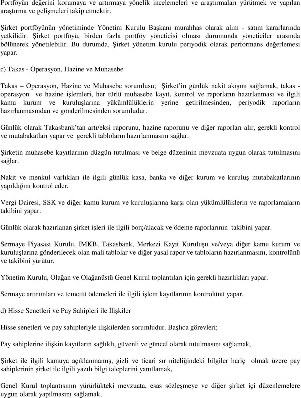 irket portföyü, birden fazla portföy yöneticisi olması durumunda yöneticiler arasında bölünerek yönetilebilir. Bu durumda, irket yönetim kurulu periyodik olarak performans deerlemesi yapar.