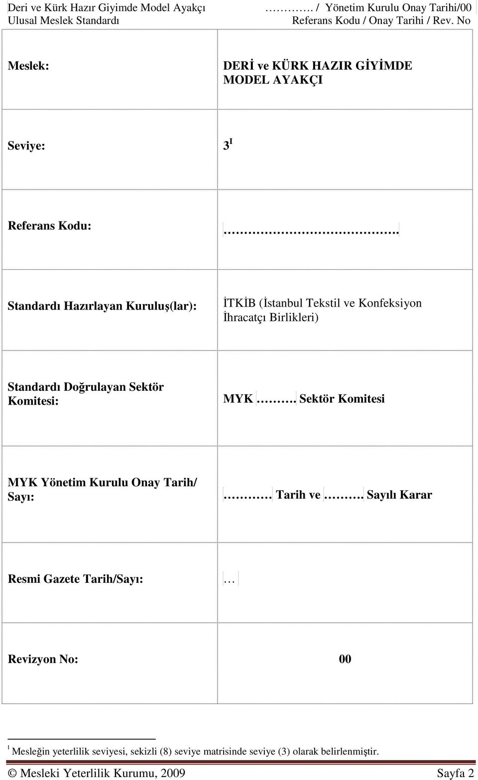 Standardı Hazırlayan Kuruluş(lar): ĐTKĐB (Đstanbul Tekstil ve Konfeksiyon Đhracatçı Birlikleri) Standardı Doğrulayan Sektör Komitesi: