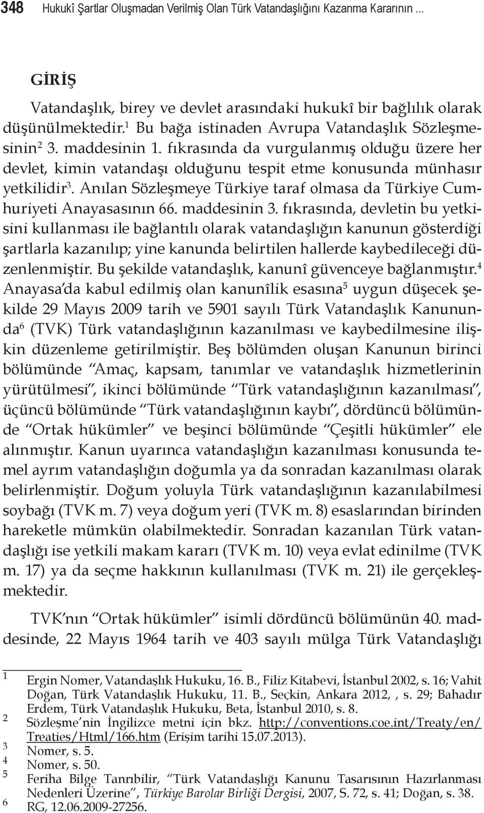 Anılan Sözleşmeye Türkiye taraf olmasa da Türkiye Cumhuriyeti Anayasasının 66. maddesinin 3.