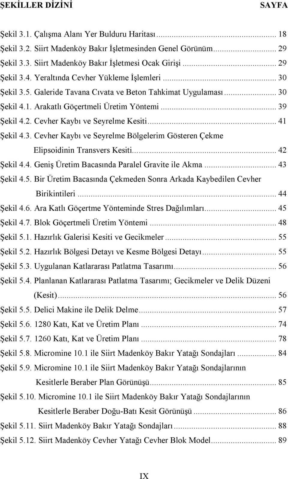 .. 41 Şekil 4.3. evher Kaybı ve Seyrelme Bölgelerim Gösteren Çekme Elipsoidinin Transvers Kesiti...... 42 Şekil 4.4. Geniş Üretim Bacasında Paralel Gravite ile Akma... 43 Şekil 4.5.