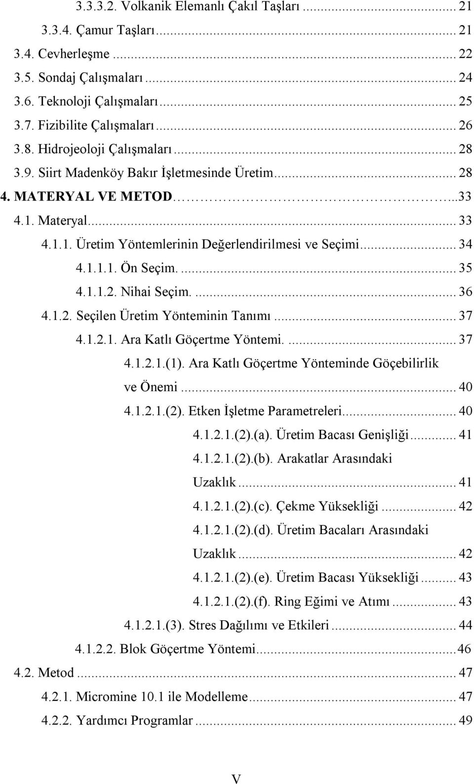 ... 35 4.1.1.2. Nihai Seçim.... 36 4.1.2. Seçilen Üretim Yönteminin Tanımı... 37 4.1.2.1. Ara Katlı Göçertme Yöntemi.... 37 4.1.2.1.(1). Ara Katlı Göçertme Yönteminde Göçebilirlik ve Önemi... 40 4.1.2.1.(2).