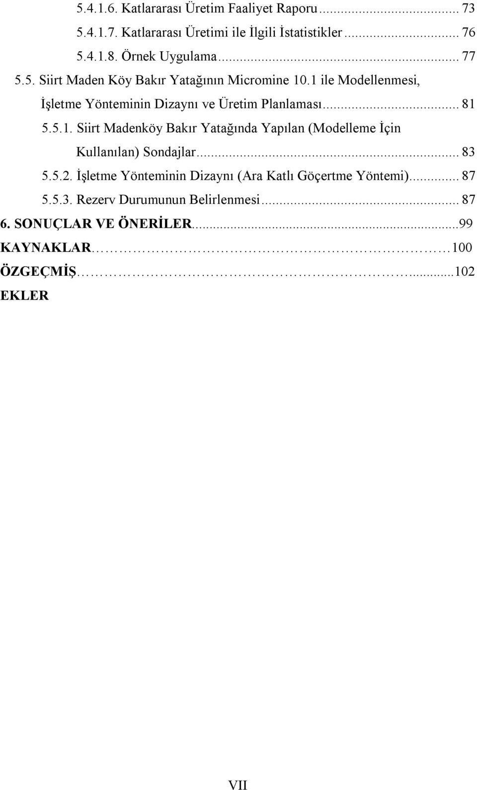 .. 83 5.5.2. İşletme Yönteminin Dizaynı (Ara Katlı Göçertme Yöntemi)... 87 5.5.3. Rezerv Durumunun Belirlenmesi... 87 6.