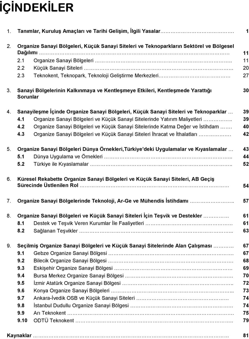 Sanayi Bölgelerinin Kalkınmaya ve Kentleşmeye Etkileri, Kentleşmede Yarattığı Sorunlar 30 4. Sanayileşme İçinde Organize Sanayi Bölgeleri, Küçük Sanayi Siteleri ve Teknoparklar 39 4.