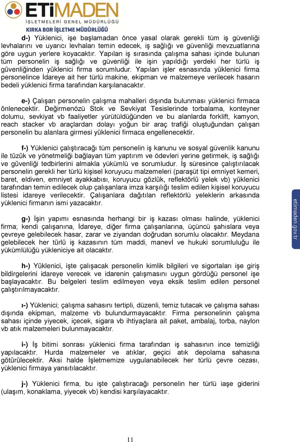 Yapılan işler esnasında yüklenici firma personelince İdareye ait her türlü makine, ekipman ve malzemeye verilecek hasarın bedeli yüklenici firma tarafından karşılanacaktır.