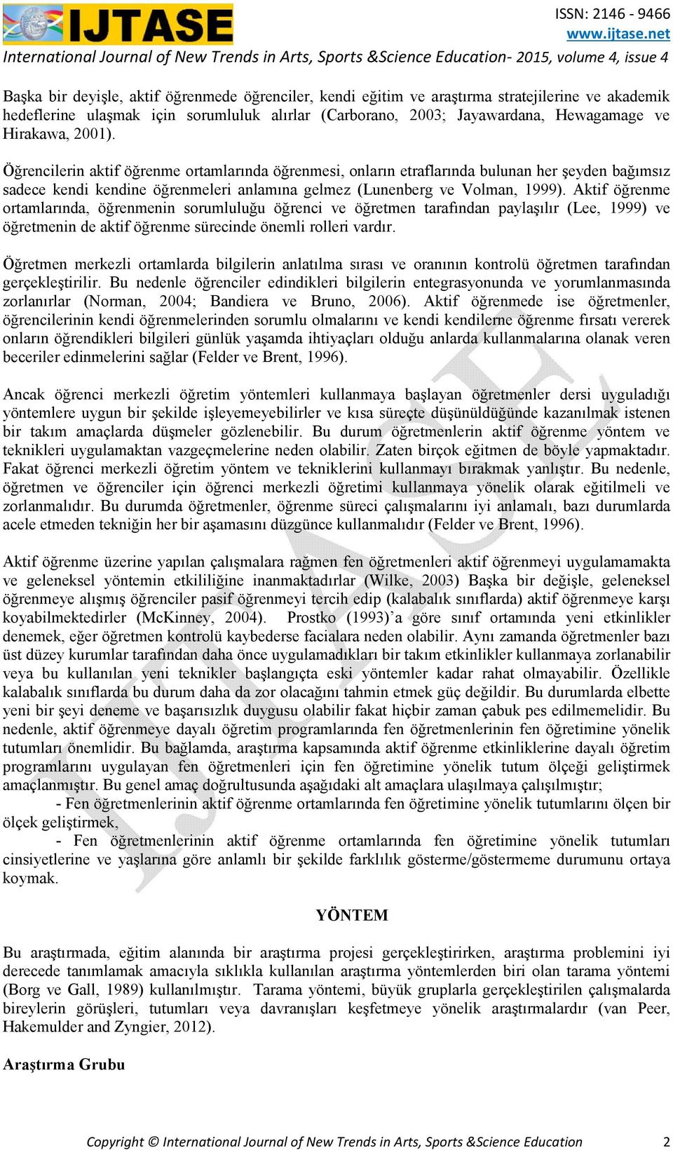 Öğrencilerin aktif öğrenme ortamlarında öğrenmesi, onların etraflarında bulunan her şeyden bağımsız sadece kendi kendine öğrenmeleri anlamına gelmez (Lunenberg ve Volman, 1999).