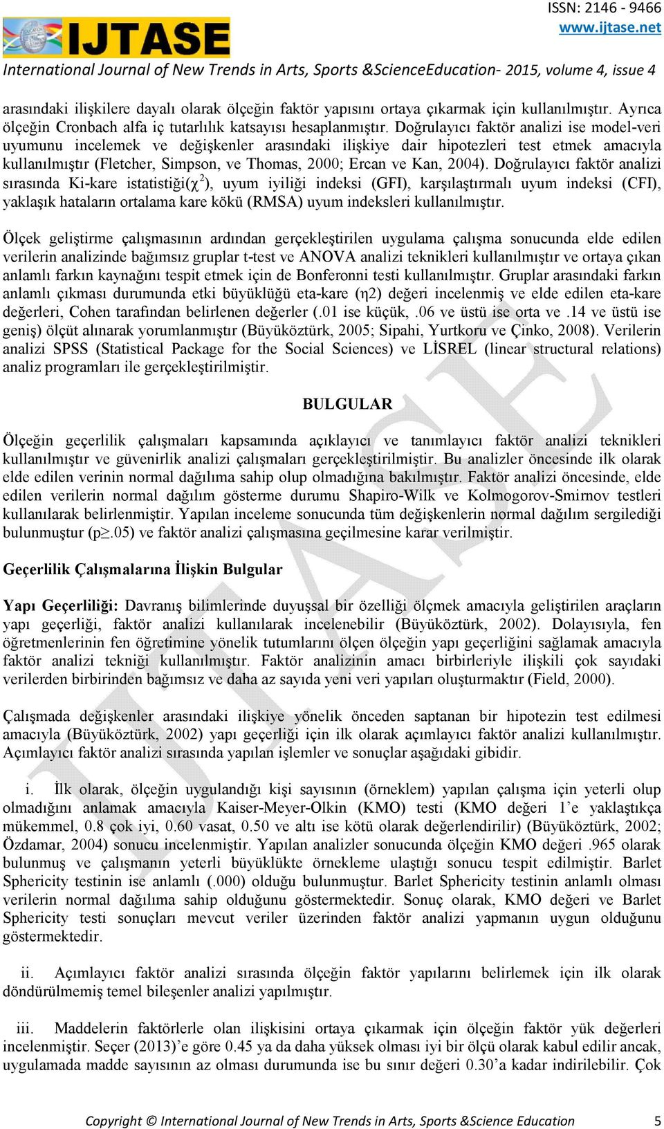 Doğrulayıcı faktör analizi ise model-veri uyumunu incelemek ve değişkenler arasındaki ilişkiye dair hipotezleri test etmek amacıyla kullanılmıştır (Fletcher, Simpson, ve Thomas, 2000; Ercan ve Kan,