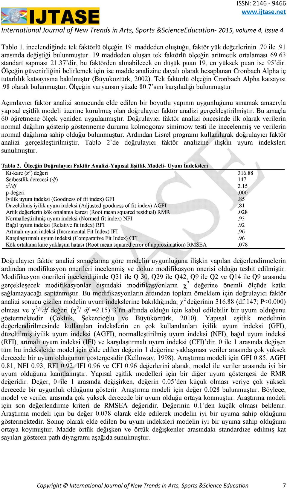 Ölçeğin güvenirliğini belirlemek için ise madde analizine dayalı olarak hesaplanan Cronbach Alpha iç tutarlılık katsayısına bakılmıştır (Büyüköztürk, 2002).