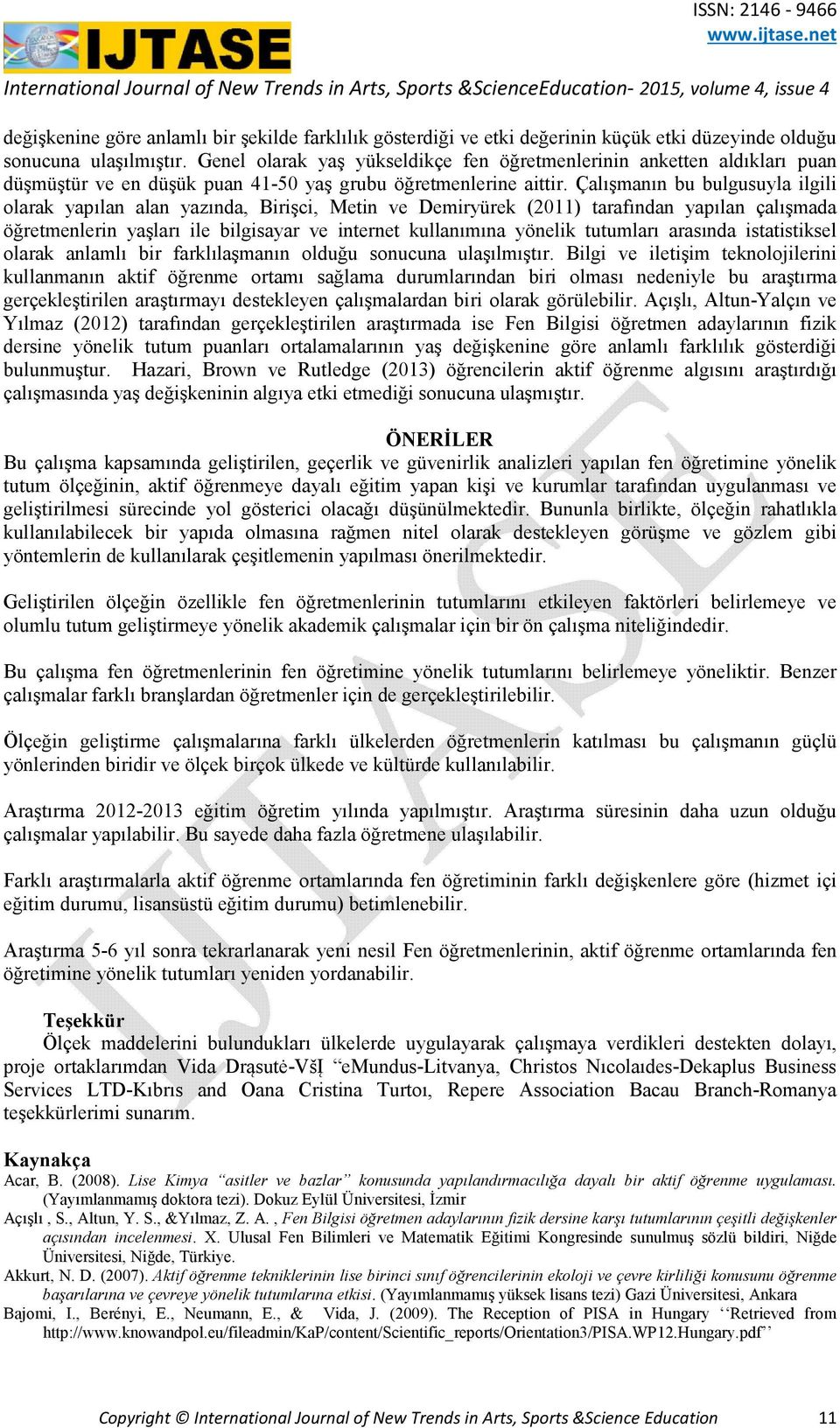 Çalışmanın bu bulgusuyla ilgili olarak yapılan alan yazında, Birişci, Metin ve Demiryürek (2011) tarafından yapılan çalışmada öğretmenlerin yaşları ile bilgisayar ve internet kullanımına yönelik