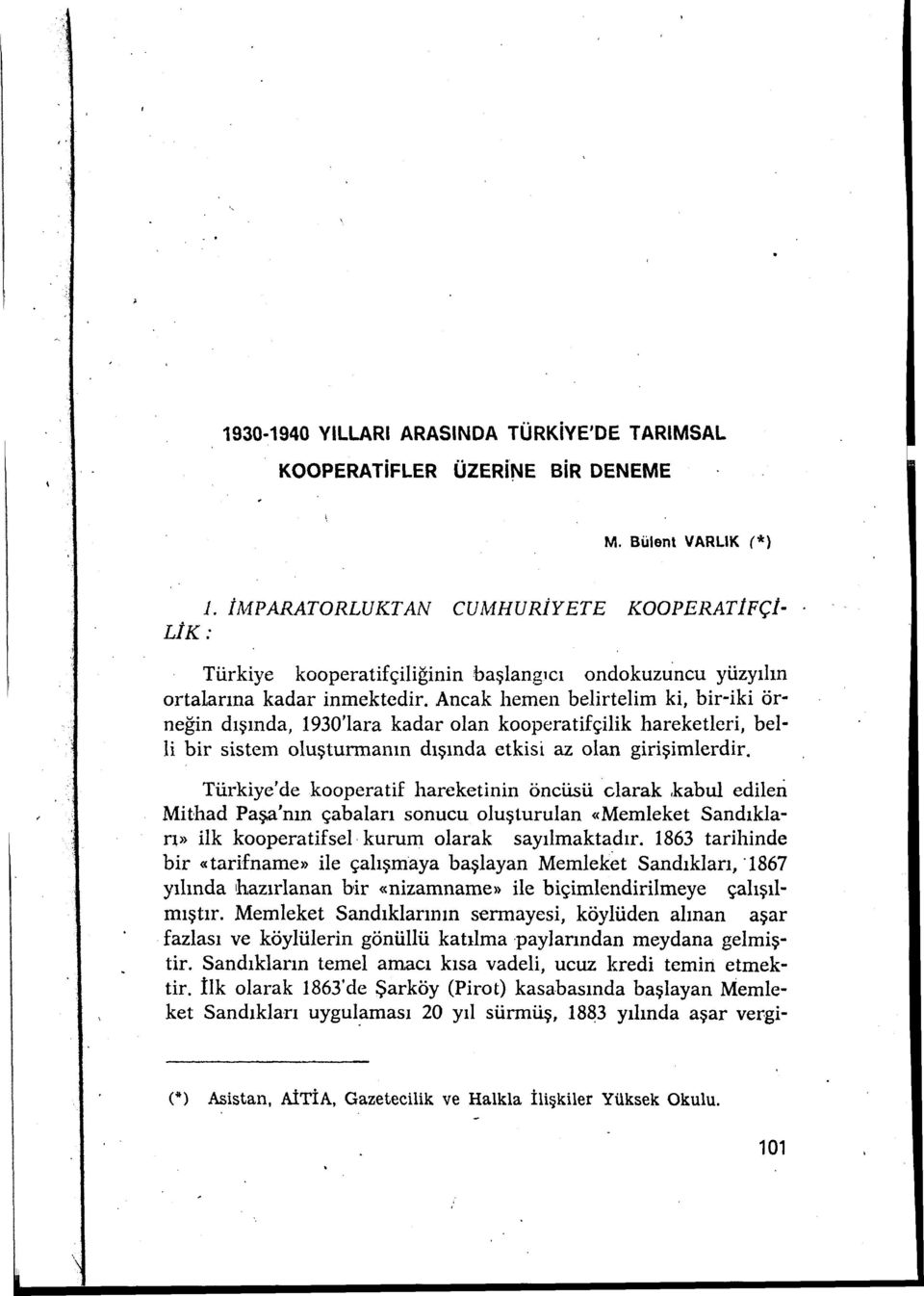 Ancak hemen belirtelim ki, bir-iki örneğin dışında, 1930'lara kadar olan kooperatifçilik hareketleri, belli bir sistem oluşturmanın dışında etkisi az olan girişimlerdir.