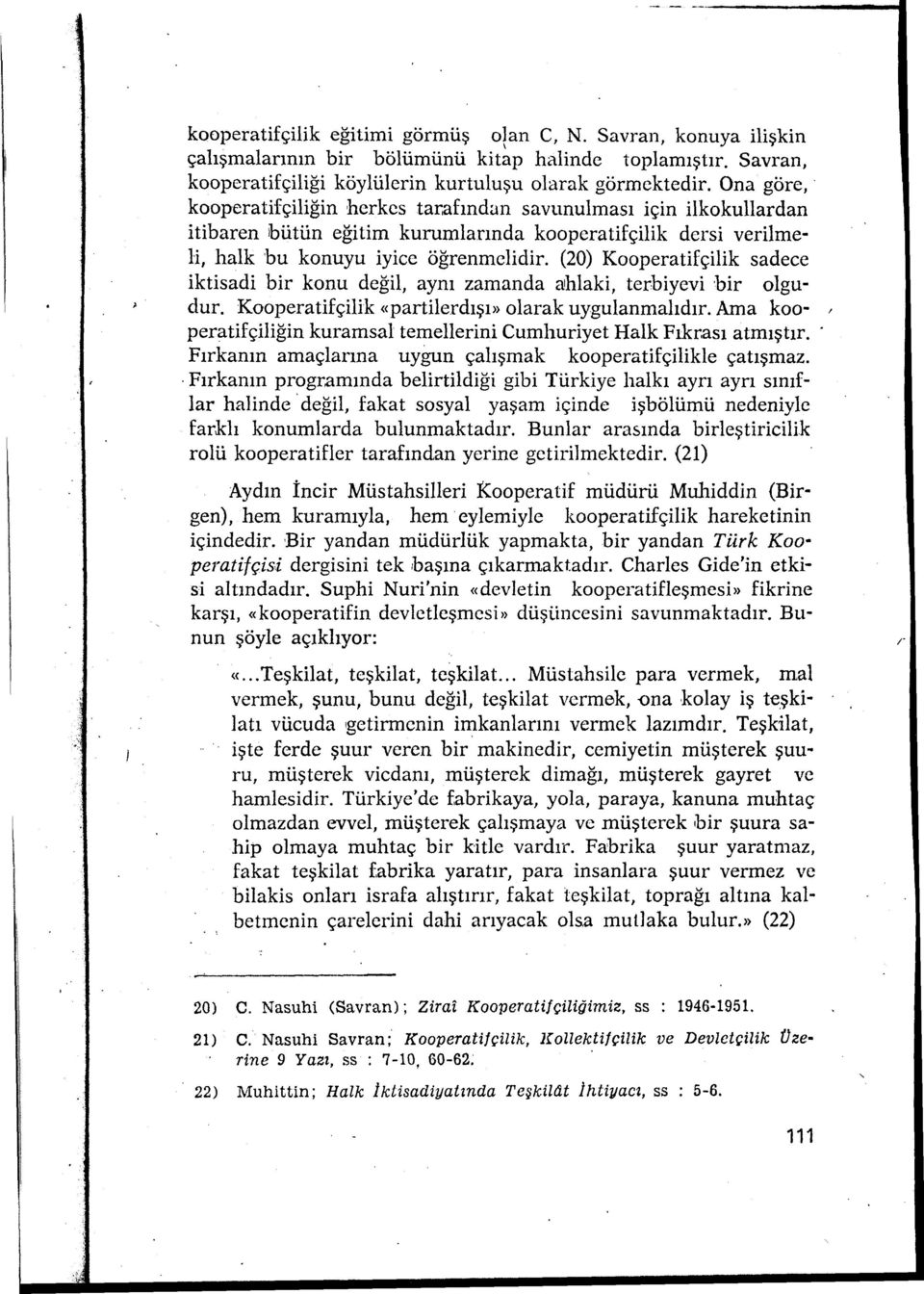 Ona göre, kooperatifçiliğin herkes tar,afından savunulması için ilkokullardan itibaren ibütün eğitim kurumlarında kooperatifçilik dersi verilme H, halk bu konuyu iyice öğrenmelidir.