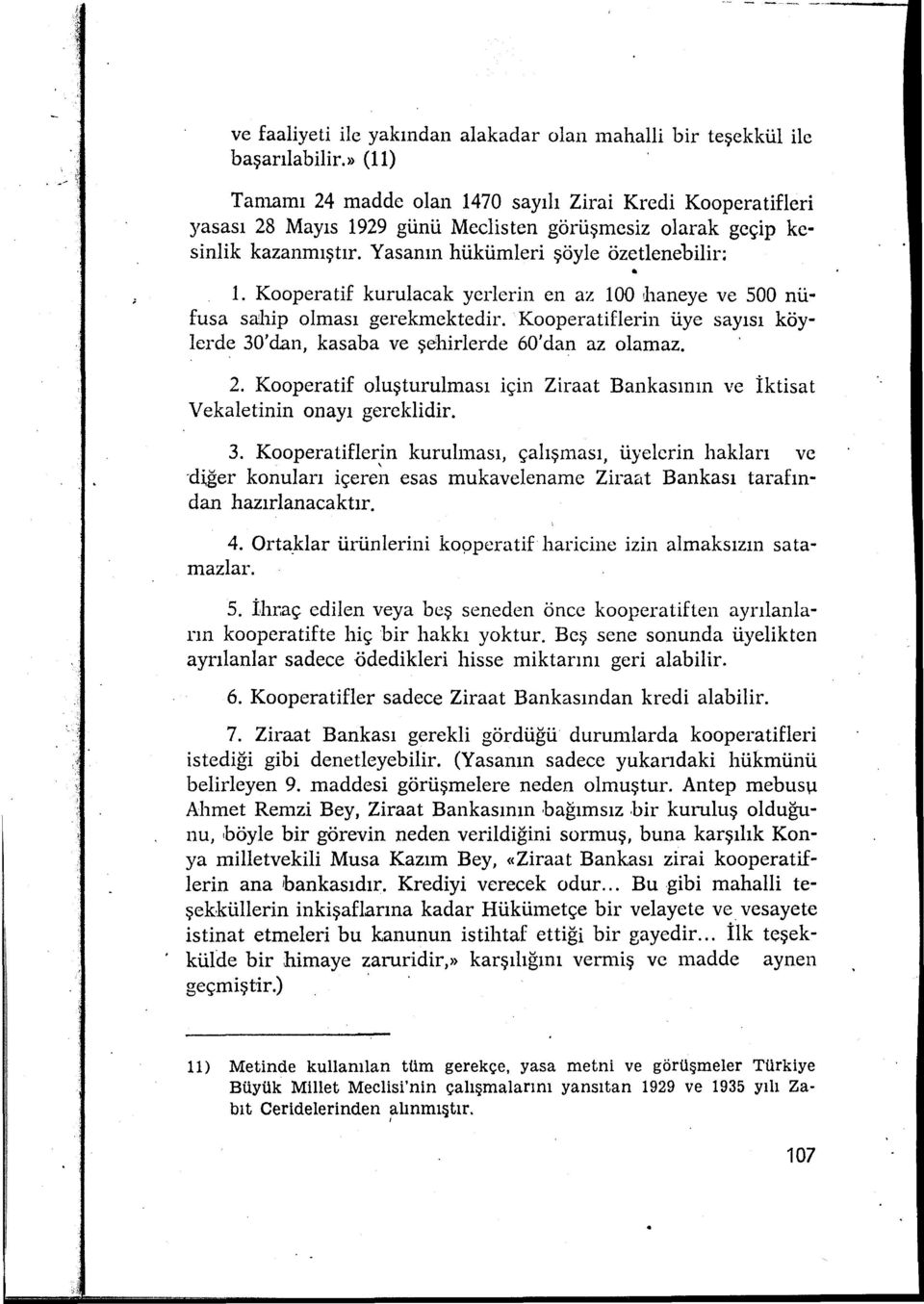 Kooperatif kurulacak yerlerin en az 100 ıhaneye ve SOO nüfusa sahip olması gerekmektedir. Kooperatifierin üye sayısı köy lerde 30'd.an, kasaba ve şehirlerde 60'dan az olamaz. 2.