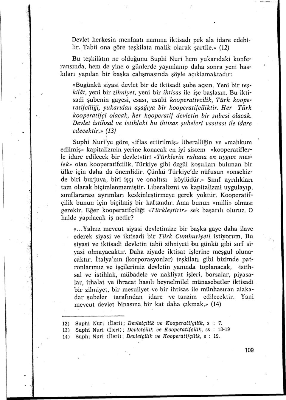 siyasi devlet bir de iktisadi şube açsın. Yeni bir teş kilii.t, yeni bir zihniyet, yeni bir ihtisas ilc fşe başlasın.