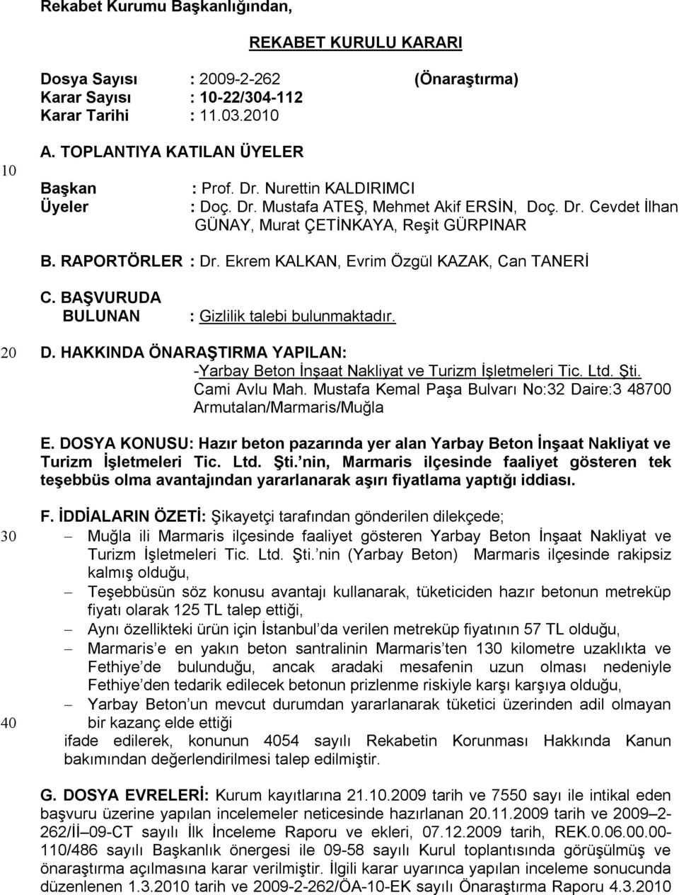 Ekrem KALKAN, Evrim Özgül KAZAK, Can TANERİ C. BAŞVURUDA BULUNAN : Gizlilik talebi bulunmaktadır. 20 D. HAKKINDA ÖNARAŞTIRMA YAPILAN: -Yarbay Beton İnşaat Nakliyat ve Turizm İşletmeleri Tic. Ltd. Şti.