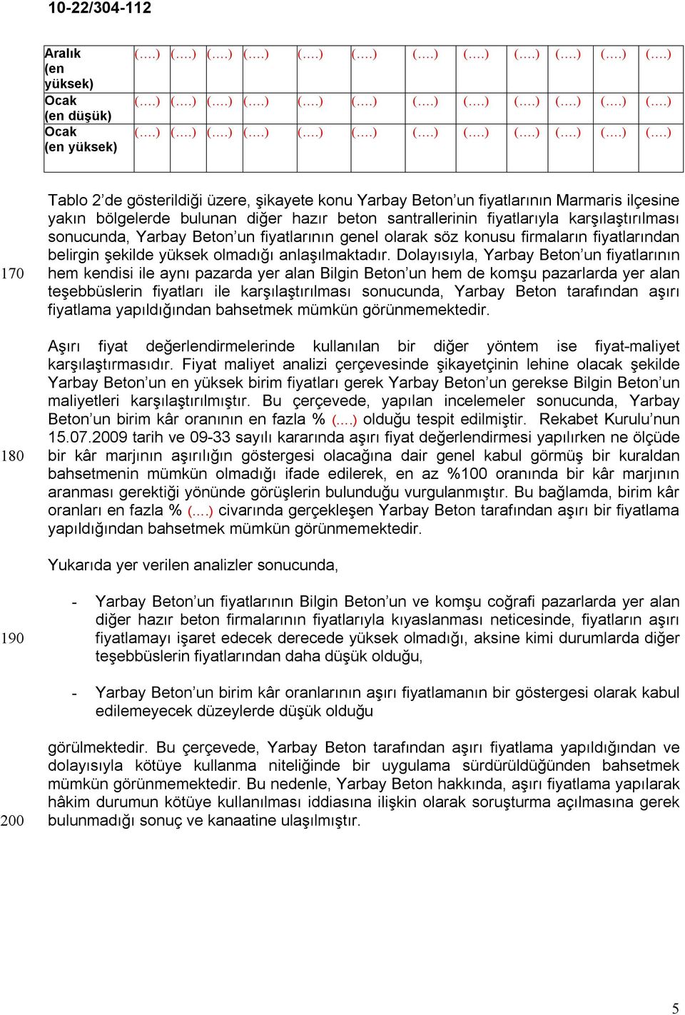 Dolayısıyla, Yarbay Beton un fiyatlarının hem kendisi ile aynı pazarda yer alan Bilgin Beton un hem de komşu pazarlarda yer alan teşebbüslerin fiyatları ile karşılaştırılması sonucunda, Yarbay Beton