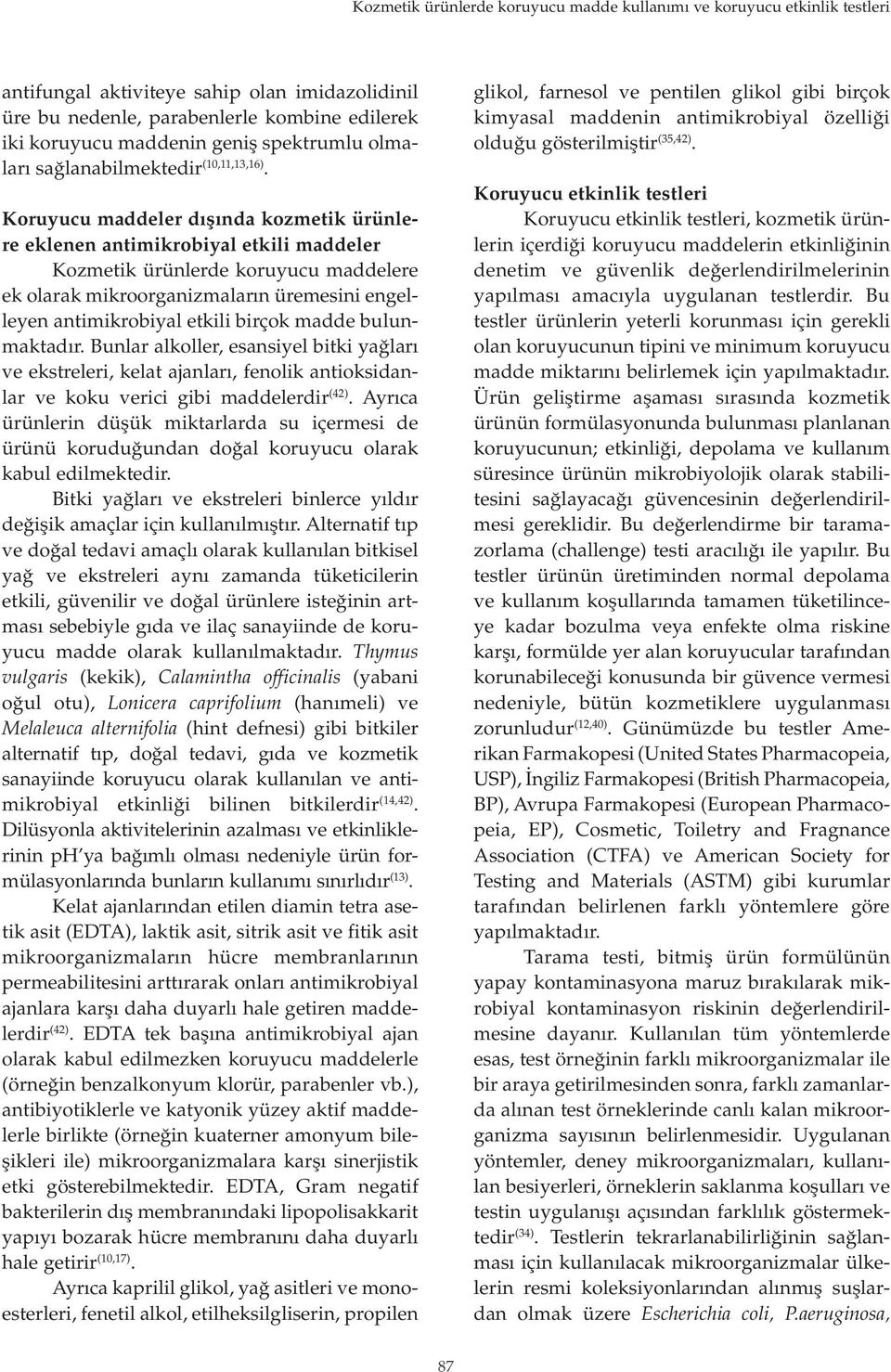 Koruyucu maddeler dışında kozmetik ürünlere eklenen antimikrobiyal etkili maddeler Kozmetik ürünlerde koruyucu maddelere ek olarak mikroorganizmaların üremesini engelleyen antimikrobiyal etkili