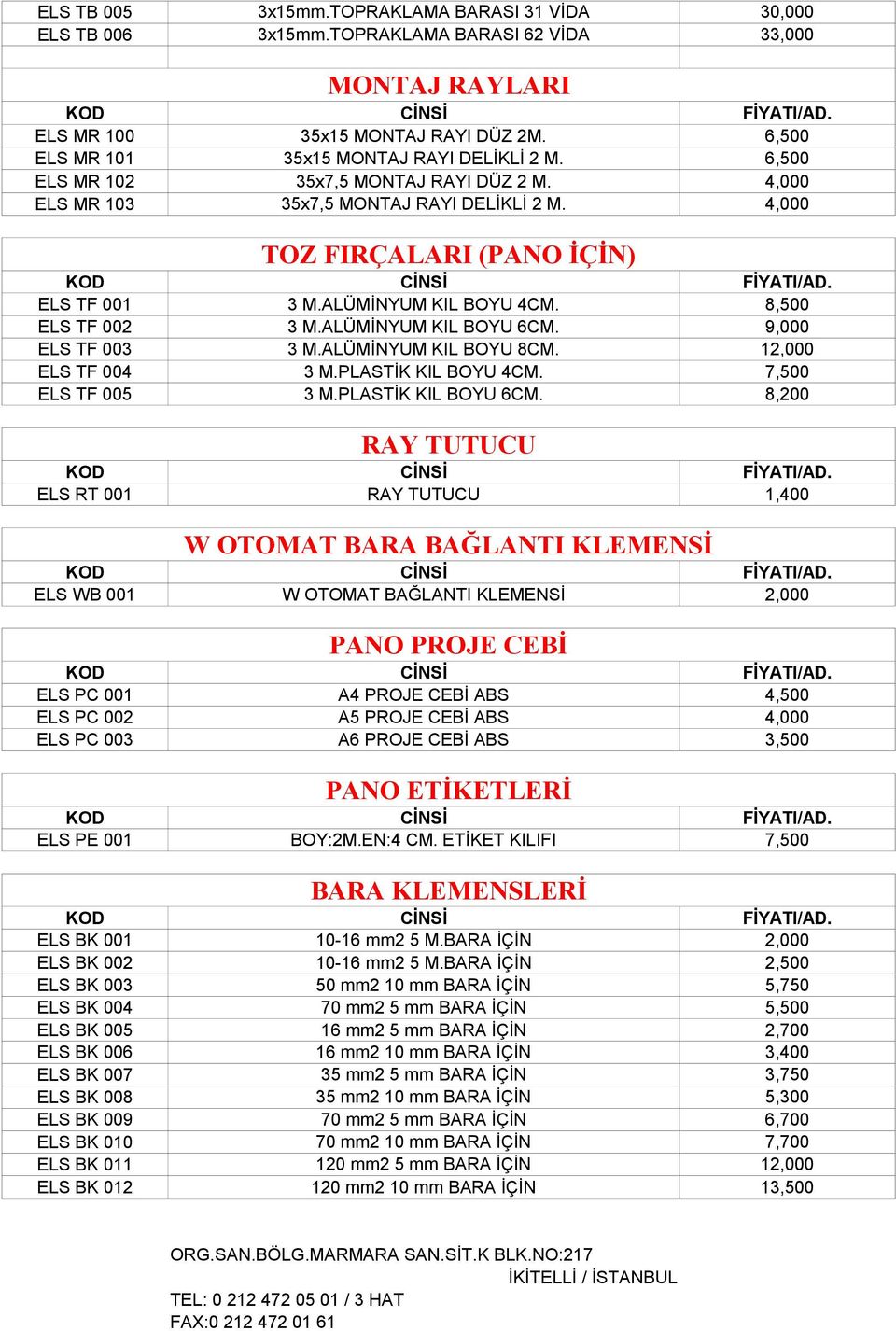 ALÜMİNYUM KIL BOYU 4CM. 8,500 ELS TF 002 3 M.ALÜMİNYUM KIL BOYU 6CM. 9,000 ELS TF 003 3 M.ALÜMİNYUM KIL BOYU 8CM. 12,000 ELS TF 004 3 M.PLASTİK KIL BOYU 4CM. 7,500 ELS TF 005 3 M.PLASTİK KIL BOYU 6CM.