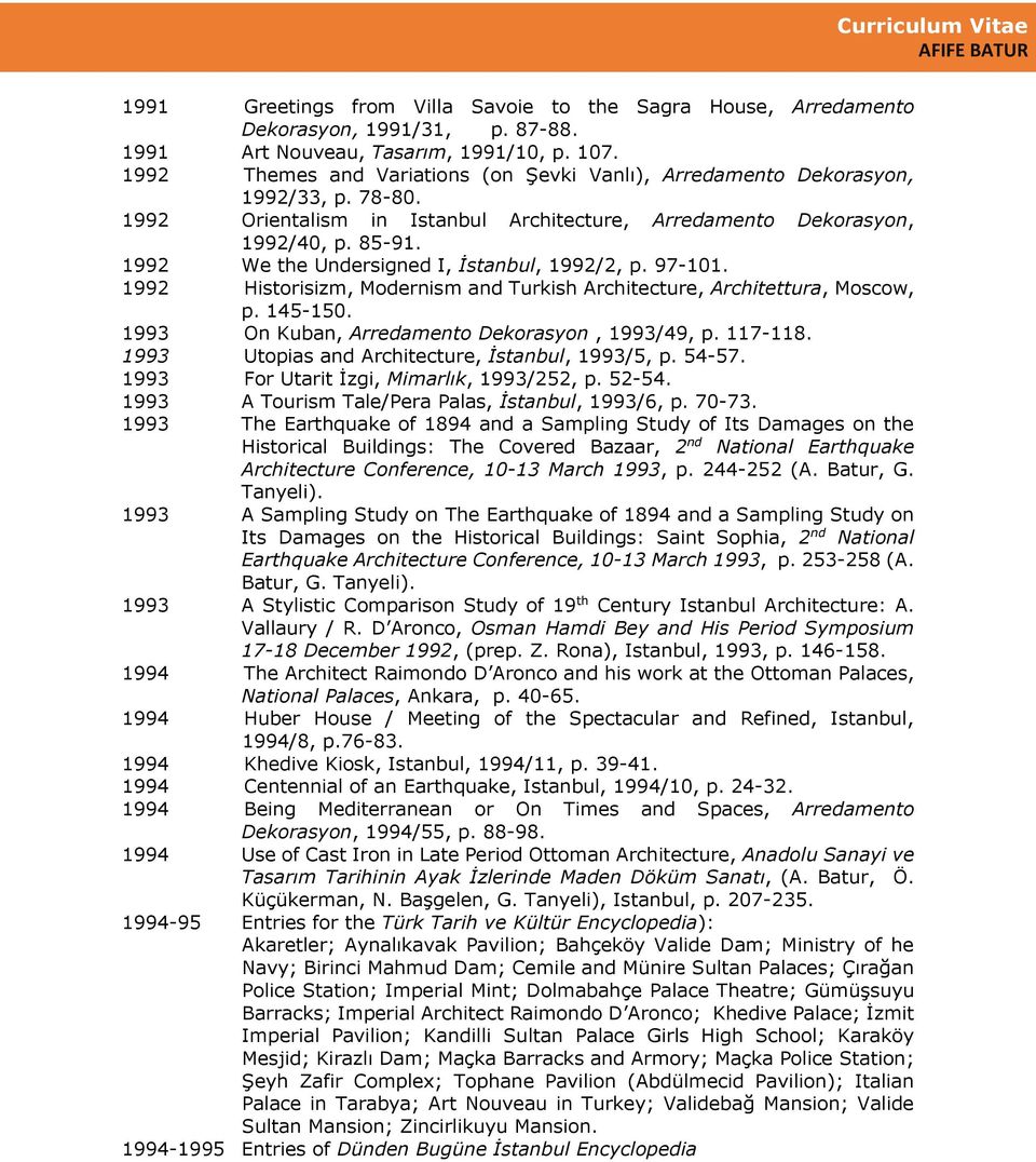 1992 We the Undersigned I, İstanbul, 1992/2, p. 97-101. 1992 Historisizm, Modernism and Turkish Architecture, Architettura, Moscow, p. 145-150. 1993 On Kuban, Arredamento Dekorasyon, 1993/49, p.