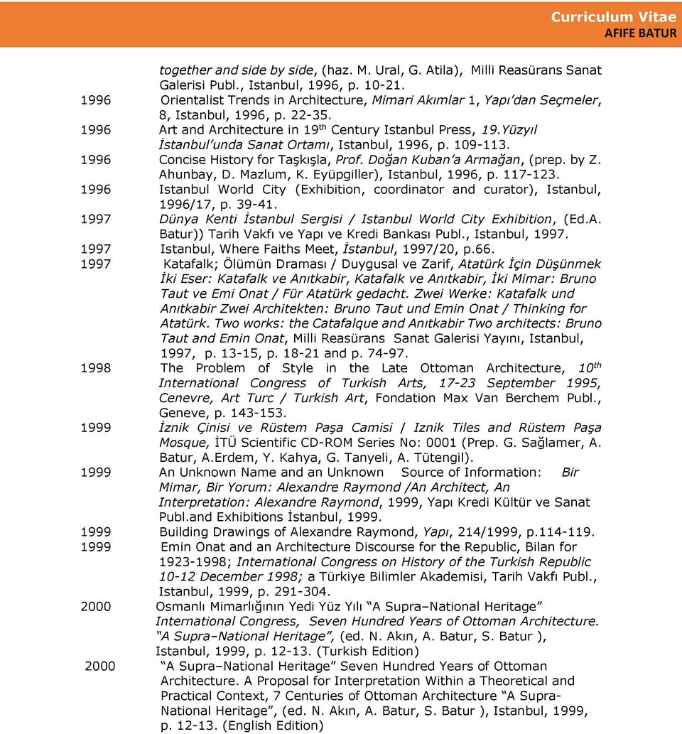 Yüzyıl İstanbul unda Sanat Ortamı, Istanbul, 1996, p. 109-113. 1996 Concise History for Taşkışla, Prof. Doğan Kuban a Armağan, (prep. by Z. Ahunbay, D. Mazlum, K. Eyüpgiller), Istanbul, 1996, p.