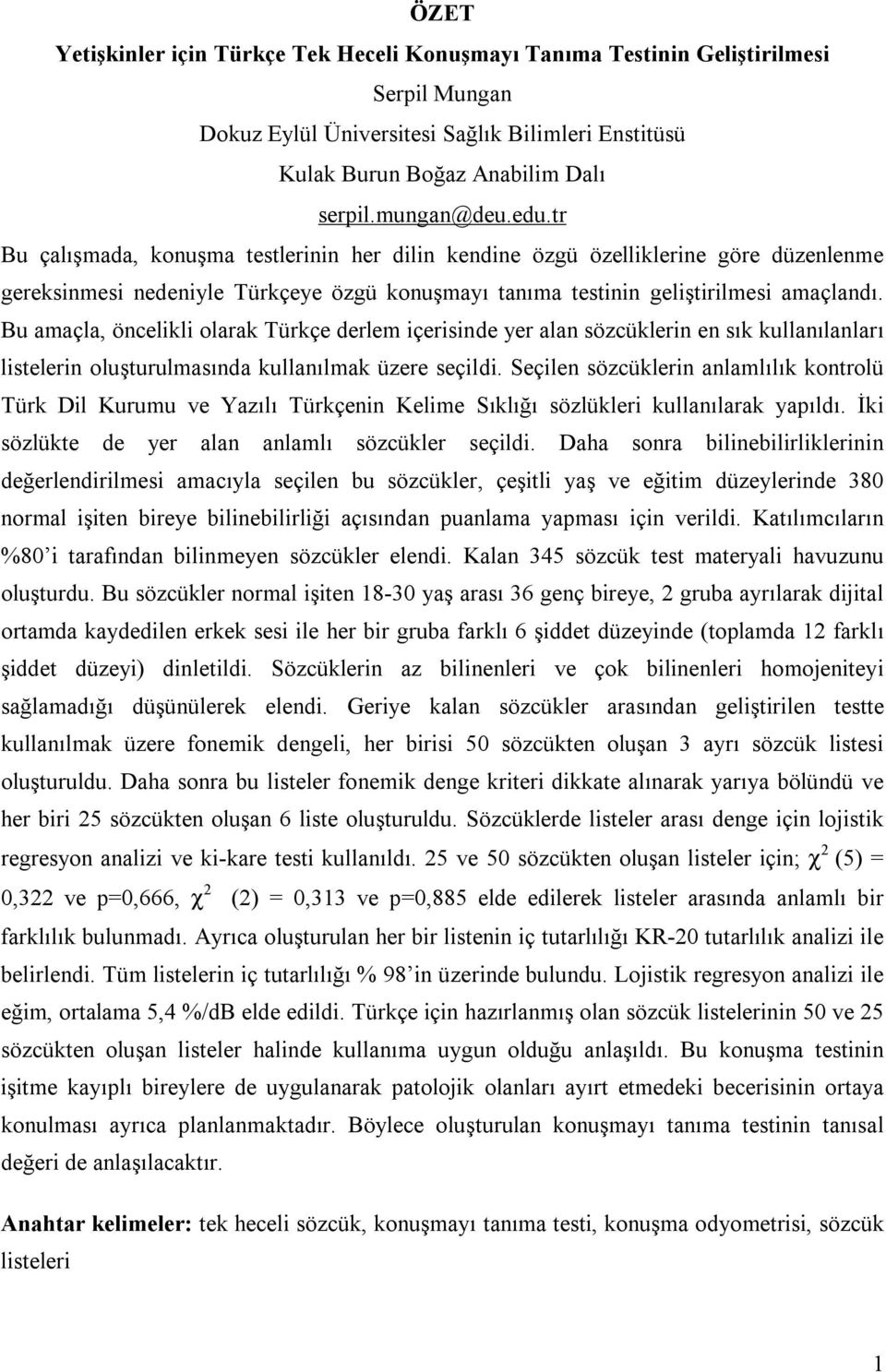 Bu amaçla, öncelikli olarak Türkçe derlem içerisinde yer alan sözcüklerin en sık kullanılanları listelerin oluşturulmasında kullanılmak üzere seçildi.