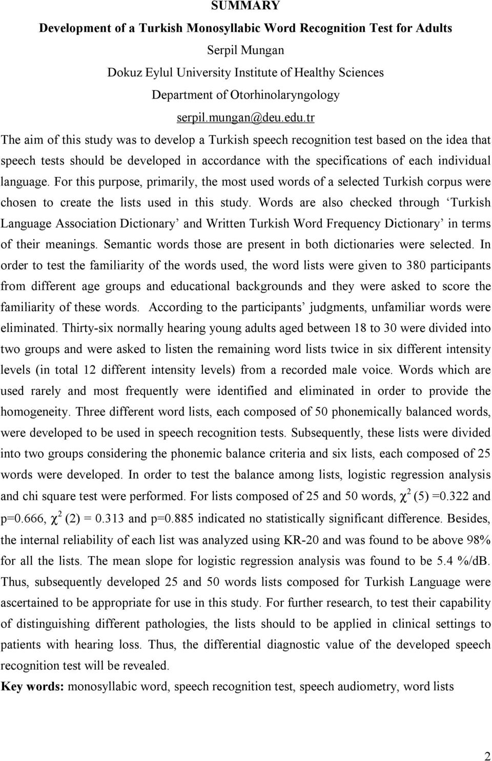 For this purpose, primarily, the most used words of a selected Turkish corpus were chosen to create the lists used in this study.