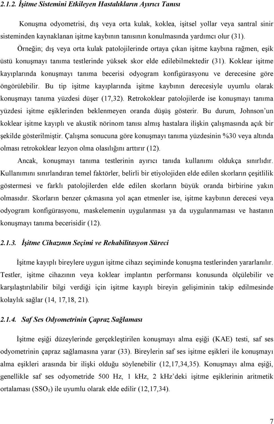 Koklear işitme kayıplarında konuşmayı tanıma becerisi odyogram konfigürasyonu ve derecesine göre öngörülebilir.