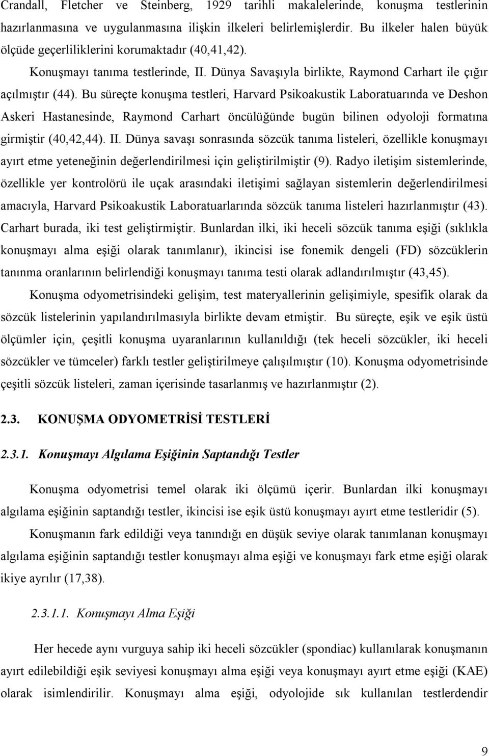 Bu süreçte konuşma testleri, Harvard Psikoakustik Laboratuarında ve Deshon Askeri Hastanesinde, Raymond Carhart öncülüğünde bugün bilinen odyoloji formatına girmiştir (40,42,44). II.