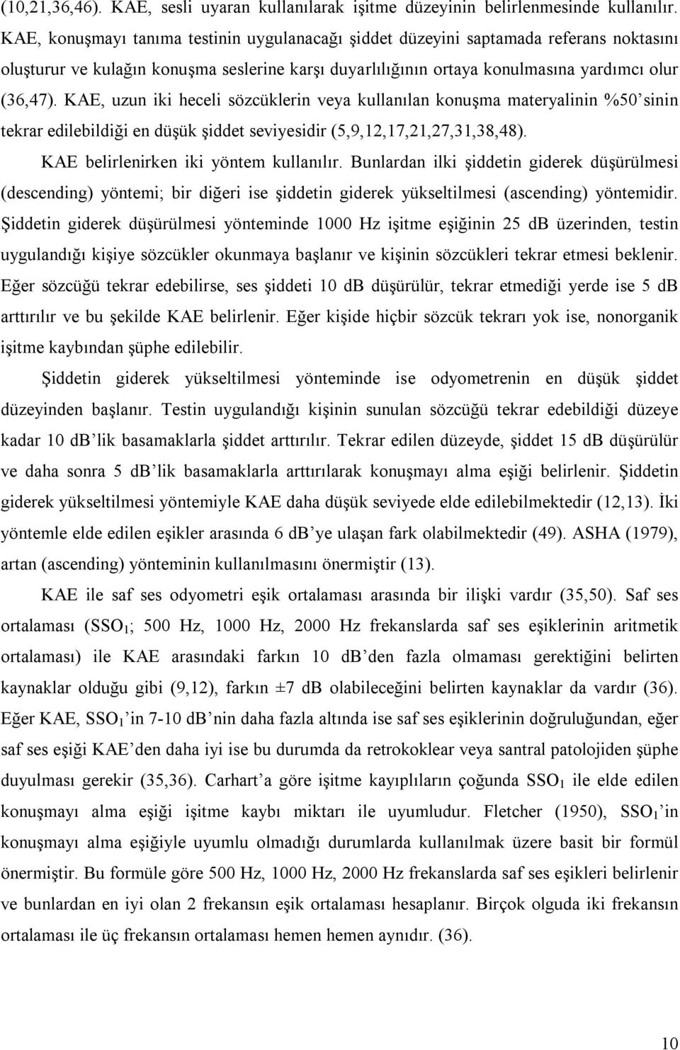 KAE, uzun iki heceli sözcüklerin veya kullanılan konuşma materyalinin %50 sinin tekrar edilebildiği en düşük şiddet seviyesidir (5,9,12,17,21,27,31,38,48). KAE belirlenirken iki yöntem kullanılır.