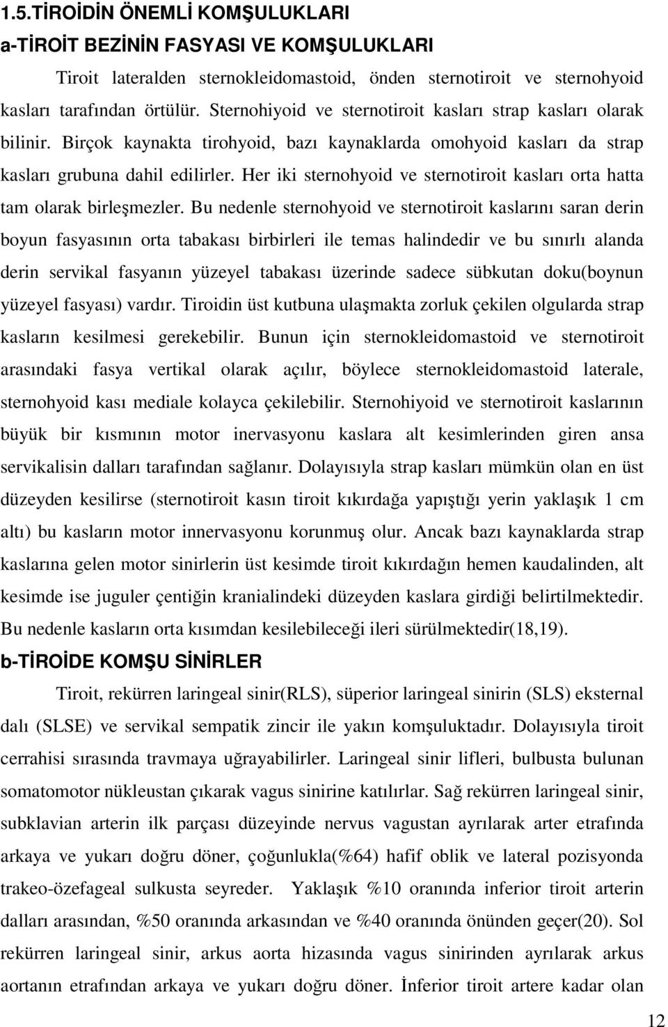 Her iki sternohyoid ve sternotiroit kasları orta hatta tam olarak birleşmezler.